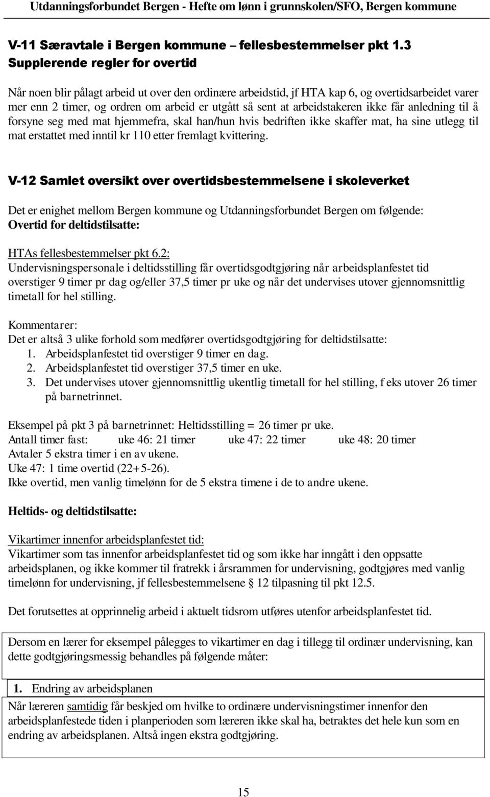 arbeidstakeren ikke får anledning til å forsyne seg med mat hjemmefra, skal han/hun hvis bedriften ikke skaffer mat, ha sine utlegg til mat erstattet med inntil kr 110 etter fremlagt kvittering.