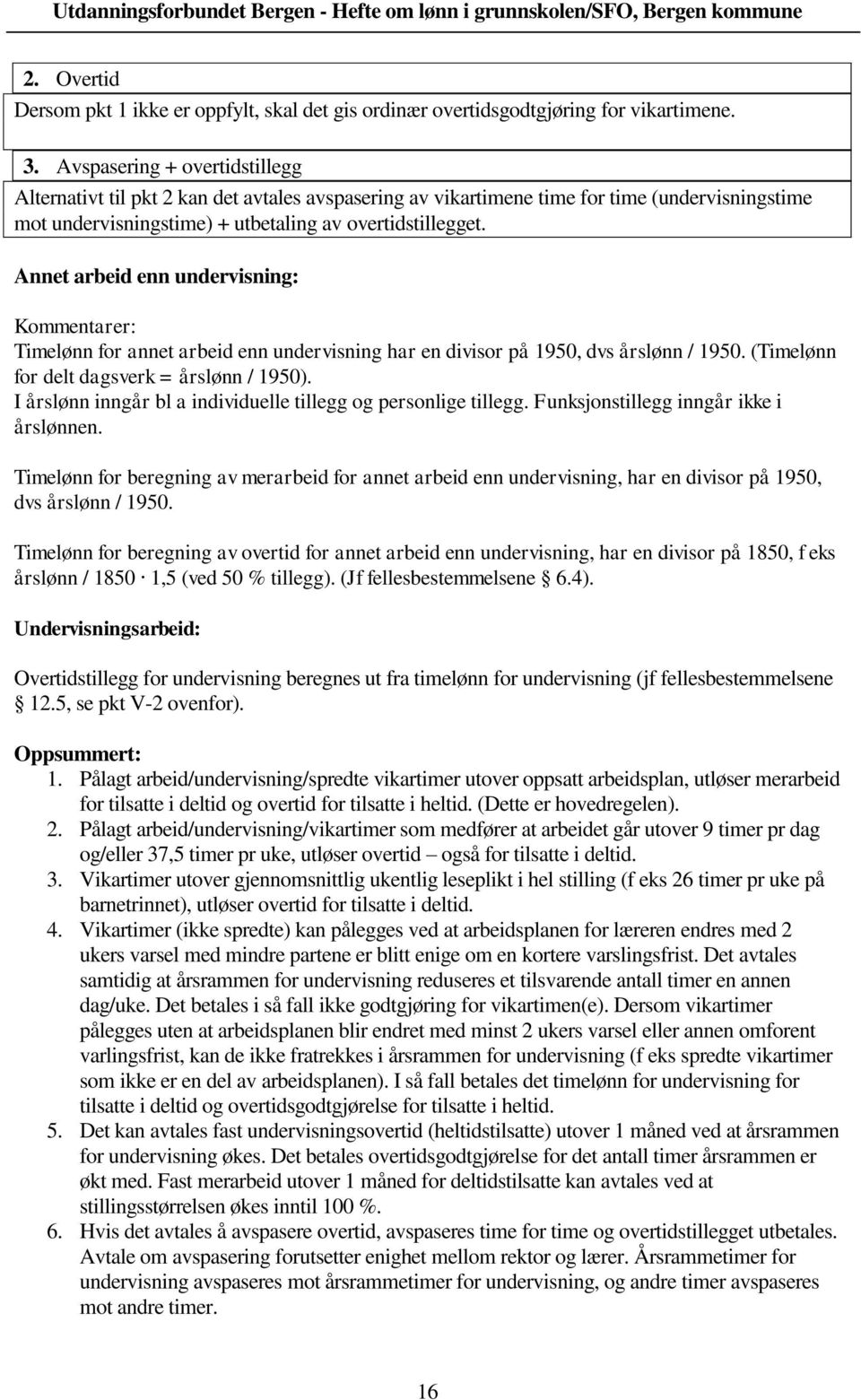 Annet arbeid enn undervisning: Kommentarer: Timelønn for annet arbeid enn undervisning har en divisor på 1950, dvs årslønn / 1950. (Timelønn for delt dagsverk = årslønn / 1950).