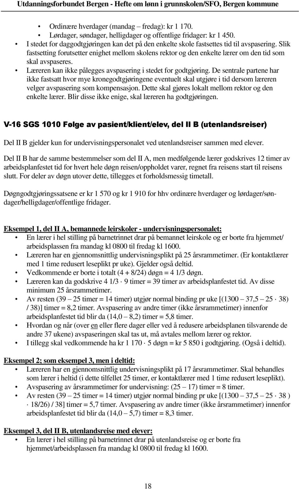 Slik fastsetting forutsetter enighet mellom skolens rektor og den enkelte lærer om den tid som skal avspaseres. Læreren kan ikke pålegges avspasering i stedet for godtgjøring.