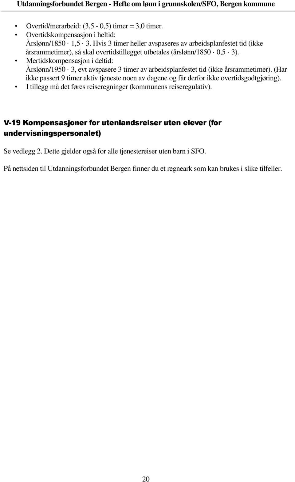 Mertidskompensasjon i deltid: Årslønn/1950 3, evt avspasere 3 timer av arbeidsplanfestet tid (ikke årsrammetimer).