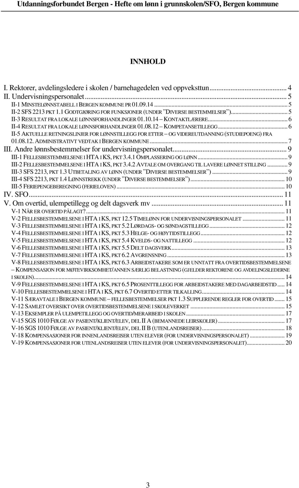 12 KOMPETANSETILLEGG... 6 II-5 AKTUELLE RETNINGSLINJER FOR LØNNSTILLEGG FOR ETTER OG VIDEREUTDANNING (STUDIEPOENG) FRA 01.08.12. ADMINISTRATIVT VEDTAK I BERGEN KOMMUNE... 7 III.