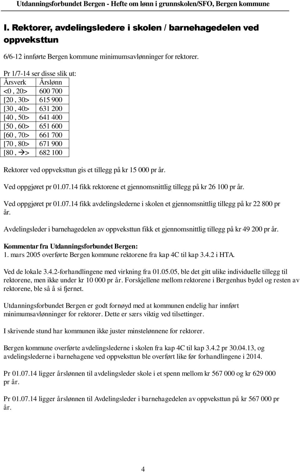 oppveksttun gis et tillegg på kr 15 000 pr år. Ved oppgjøret pr 01.07.14 fikk rektorene et gjennomsnittlig tillegg på kr 26 100 pr år. Ved oppgjøret pr 01.07.14 fikk avdelingslederne i skolen et gjennomsnittlig tillegg på kr 22 800 pr år.