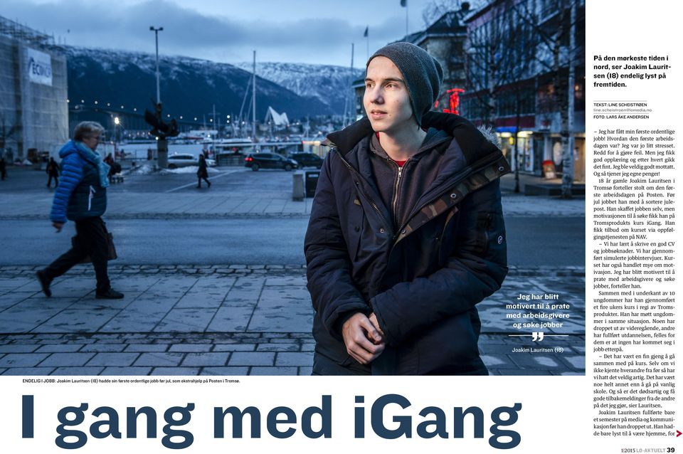 I gang med igang Jeg har blitt motivert til å prate med arbeidsgivere og søke jobber Joakim Lauritsen (18) - Jeg har fått min første ordentlige jobb! Hvordan den første arbeidsdagen var?