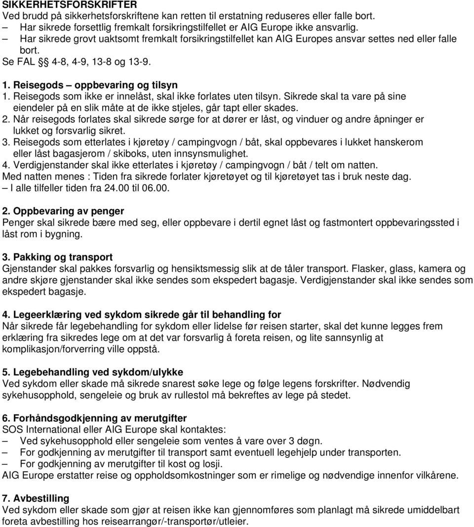 Reisegods som ikke er innelåst, skal ikke forlates uten tilsyn. Sikrede skal ta vare på sine eiendeler på en slik måte at de ikke stjeles, går tapt eller skades. 2.