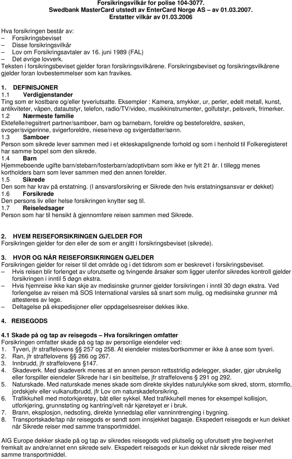 Teksten i forsikringsbeviset gjelder foran forsikringsvilkårene. Forsikringsbeviset og forsikringsvilkårene gjelder foran lovbestemmelser som kan fravikes. 1. DEFINISJONER 1.