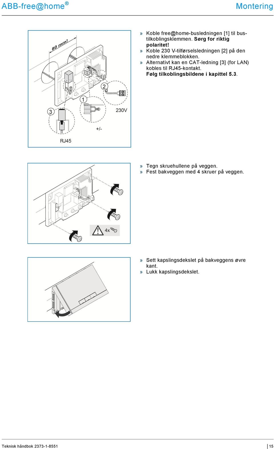 » Alternativt kan en CAT-ledning [3] (for LAN) kobles til RJ45-kontakt.