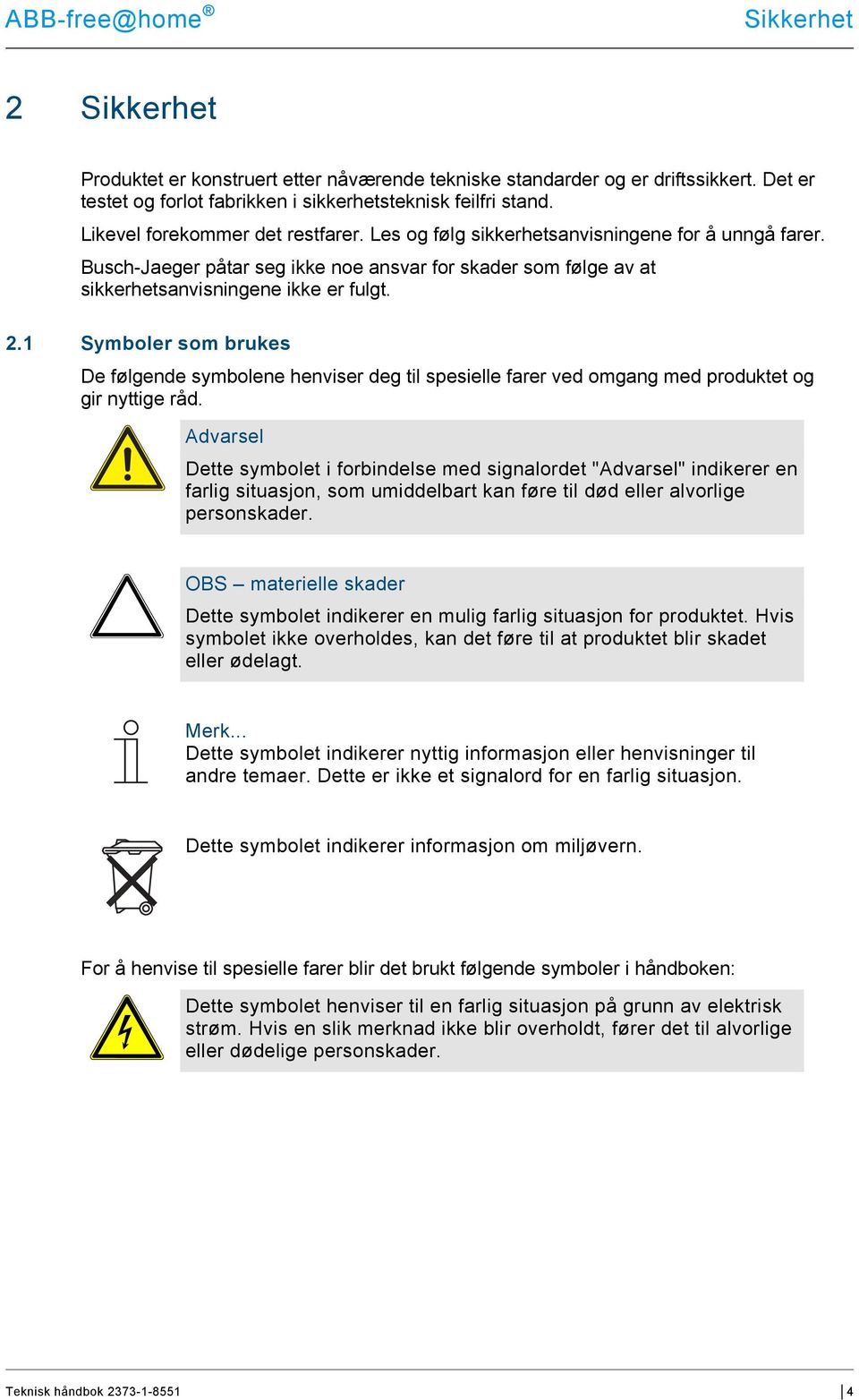 1 Symboler som brukes De følgende symbolene henviser deg til spesielle farer ved omgang med produktet og gir nyttige råd.