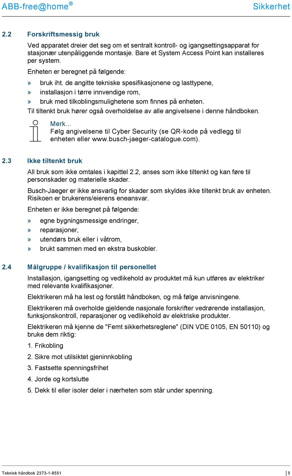 de angitte tekniske spesifikasjonene og lasttypene,» installasjon i tørre innvendige rom,» bruk med tilkoblingsmulighetene som finnes på enheten.