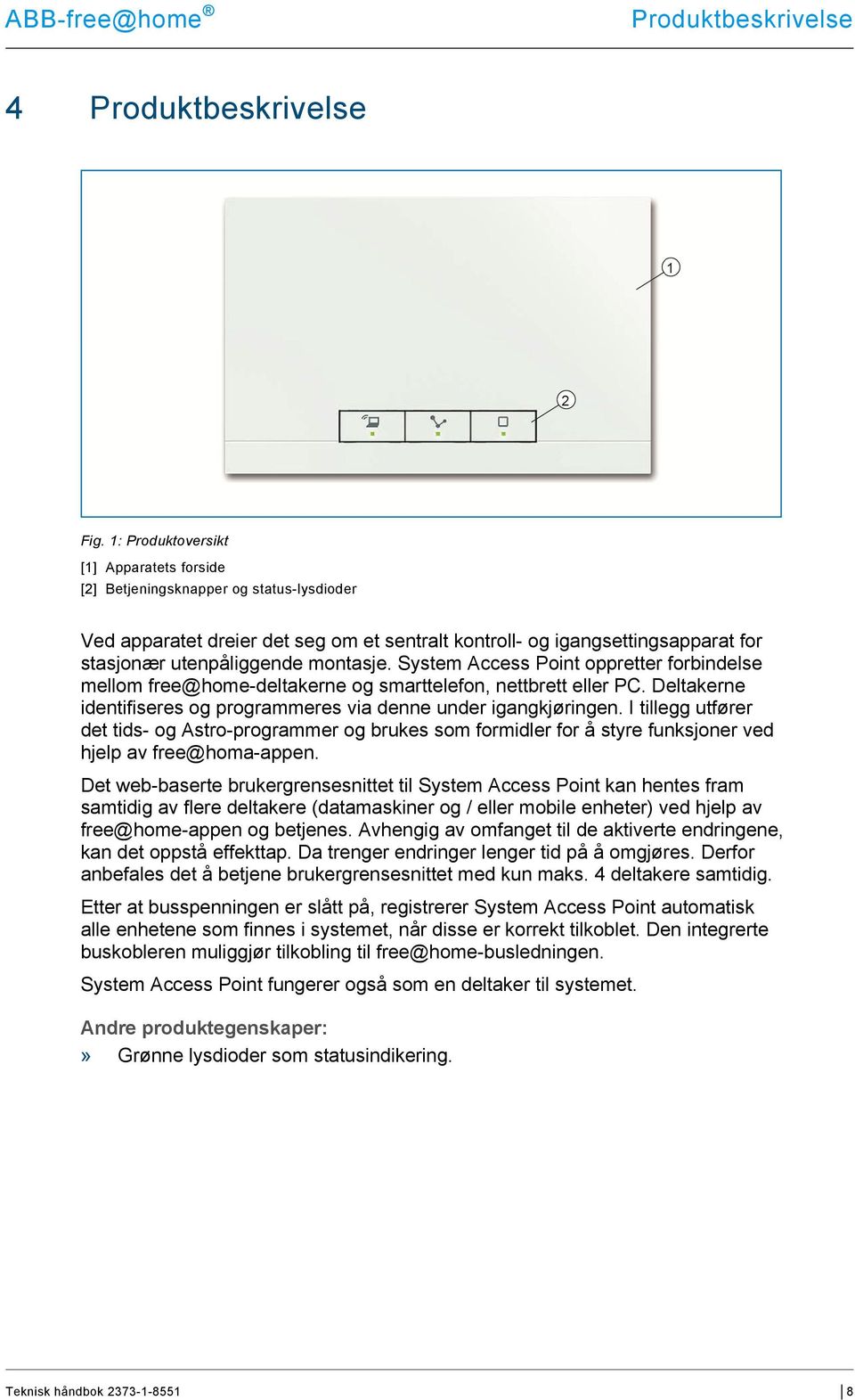 System Access Point oppretter forbindelse mellom free@home-deltakerne og smarttelefon, nettbrett eller PC. Deltakerne identifiseres og programmeres via denne under igangkjøringen.