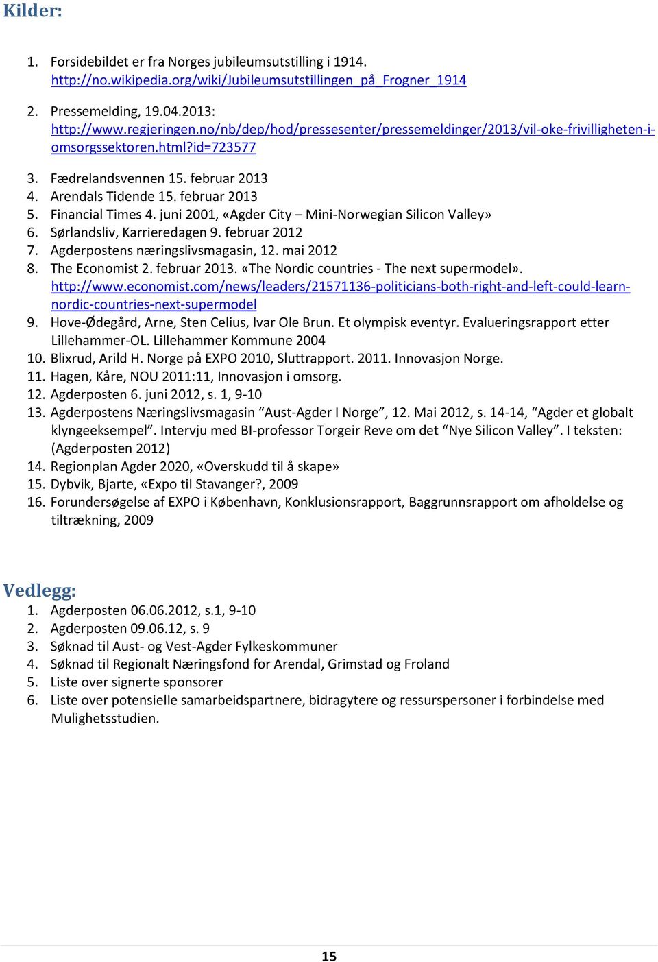 juni 2001, «Agder City Mini-Norwegian Silicon Valley» 6. Sørlandsliv, Karrieredagen 9. februar 2012 7. Agderpostens næringslivsmagasin, 12. mai 2012 8. The Economist 2. februar 2013.