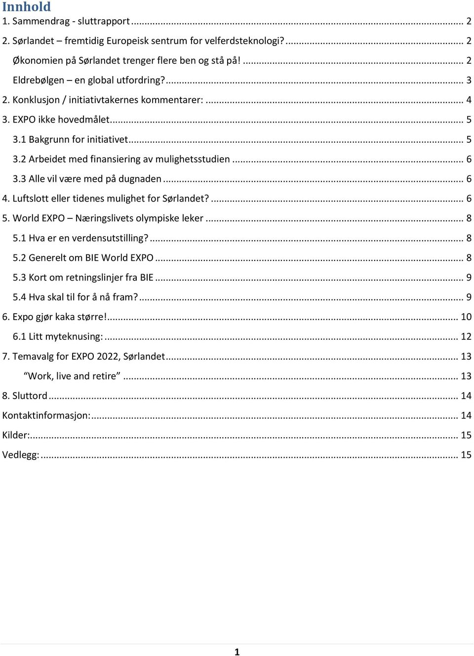 3 Alle vil være med på dugnaden... 6 4. Luftslott eller tidenes mulighet for Sørlandet?... 6 5. World EXPO Næringslivets olympiske leker... 8 5.1 Hva er en verdensutstilling?... 8 5.2 Generelt om BIE World EXPO.