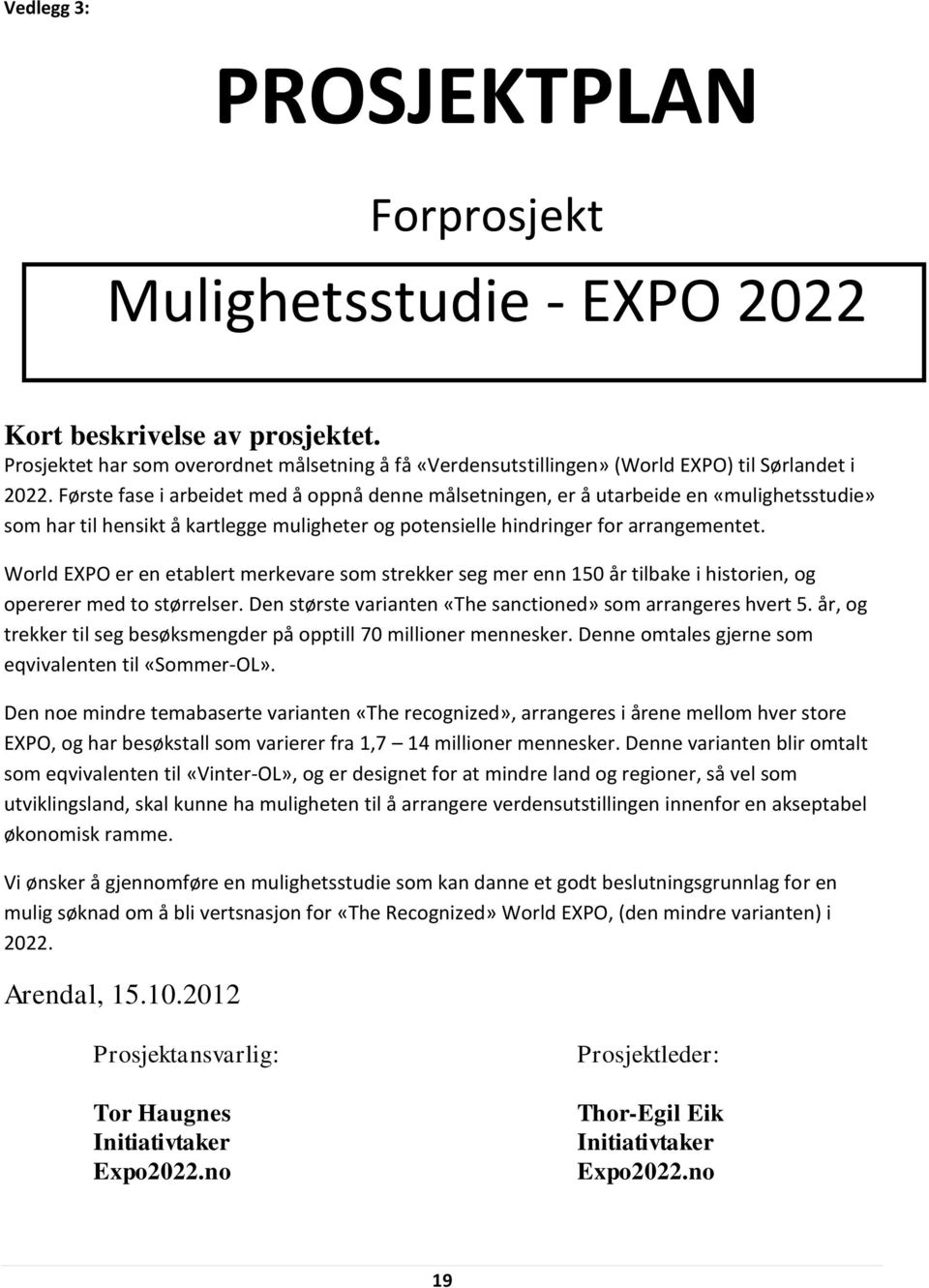 World EXPO er en etablert merkevare som strekker seg mer enn 150 år tilbake i historien, og opererer med to størrelser. Den største varianten «The sanctioned» som arrangeres hvert 5.