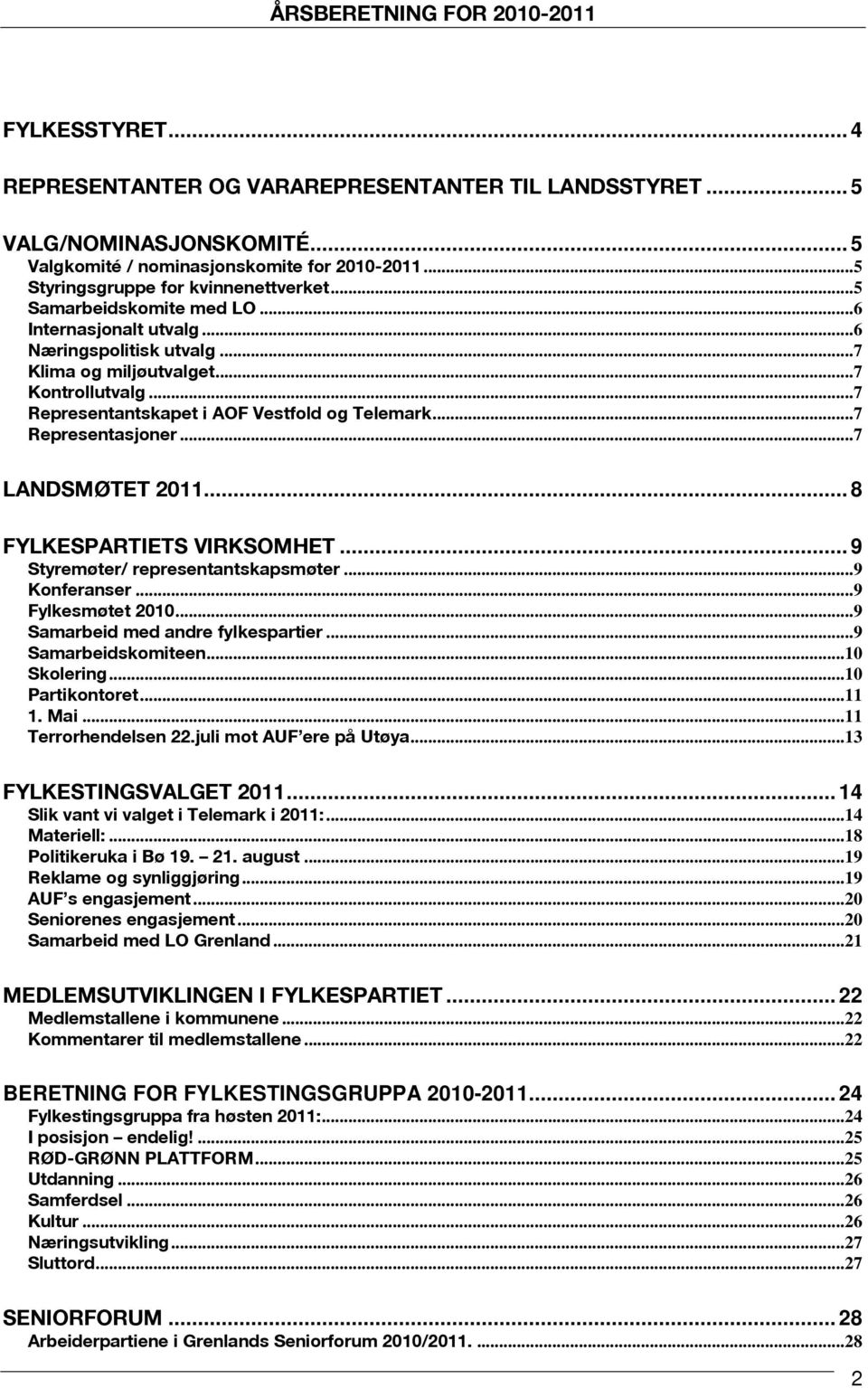 ..7 LANDSMØTET 2011... 8 FYLKESPARTIETS VIRKSOMHET... 9 Styremøter/ representantskapsmøter...9 Konferanser...9 Fylkesmøtet 2010...9 Samarbeid med andre fylkespartier...9 Samarbeidskomiteen.