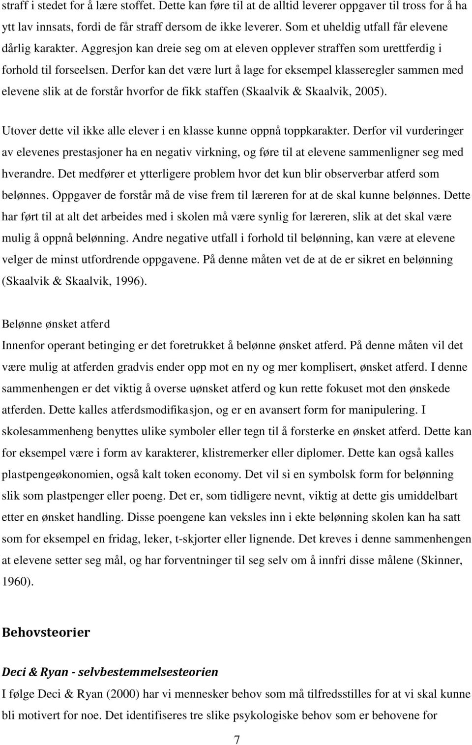 Derfor kan det være lurt å lage for eksempel klasseregler sammen med elevene slik at de forstår hvorfor de fikk staffen (Skaalvik & Skaalvik, 2005).