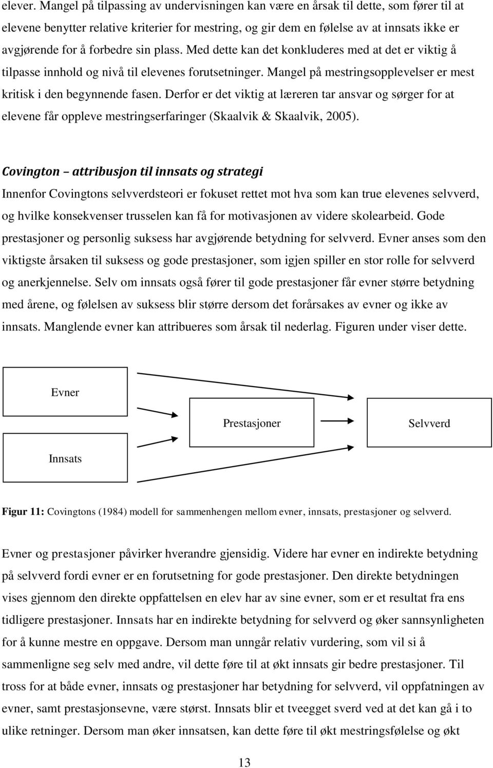 forbedre sin plass. Med dette kan det konkluderes med at det er viktig å tilpasse innhold og nivå til elevenes forutsetninger. Mangel på mestringsopplevelser er mest kritisk i den begynnende fasen.