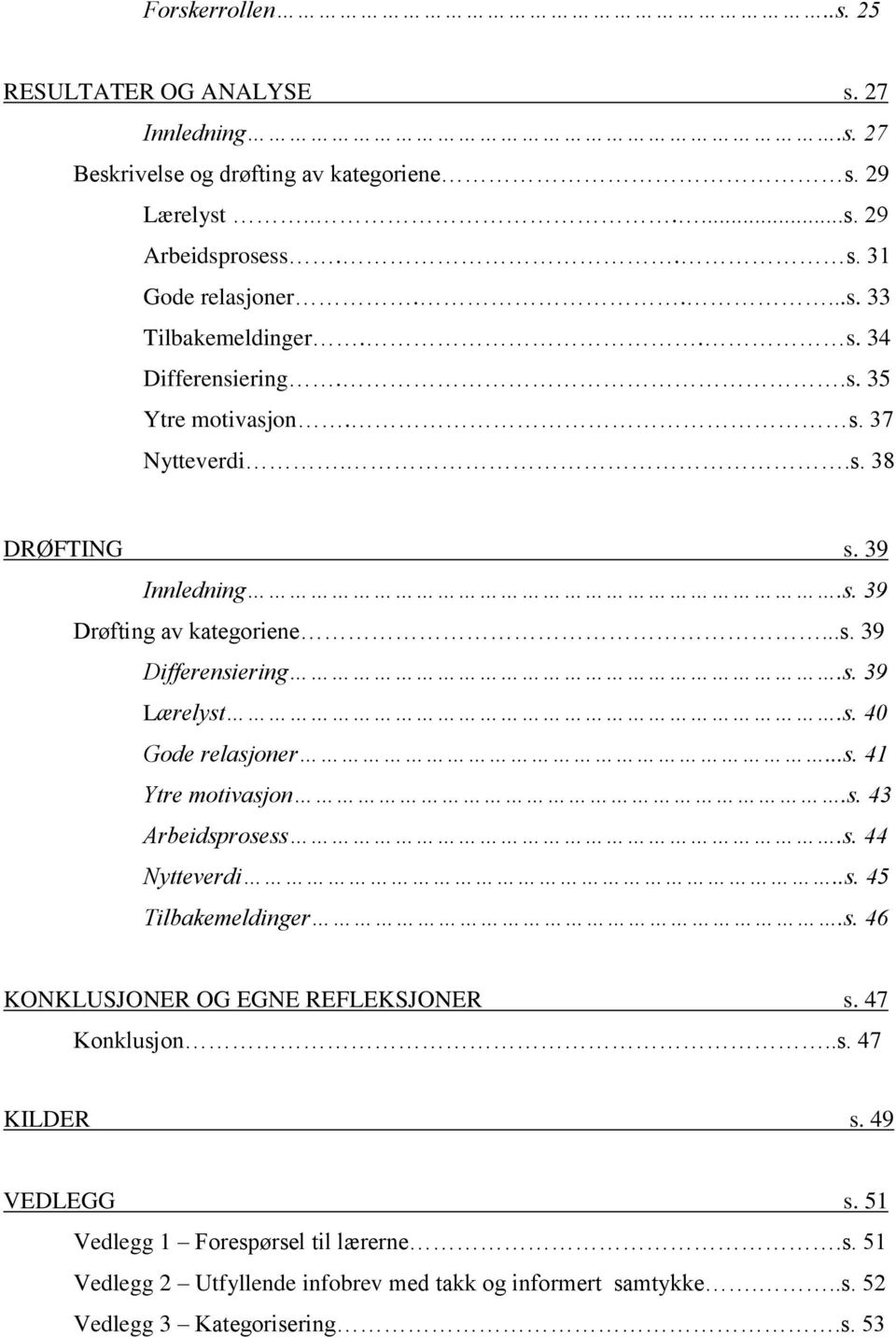 ..s. 41 Ytre motivasjon.s. 43 Arbeidsprosess.s. 44 Nytteverdi..s. 45 Tilbakemeldinger.s. 46 KONKLUSJONER OG EGNE REFLEKSJONER s. 47 Konklusjon..s. 47 KILDER s. 49 VEDLEGG s.