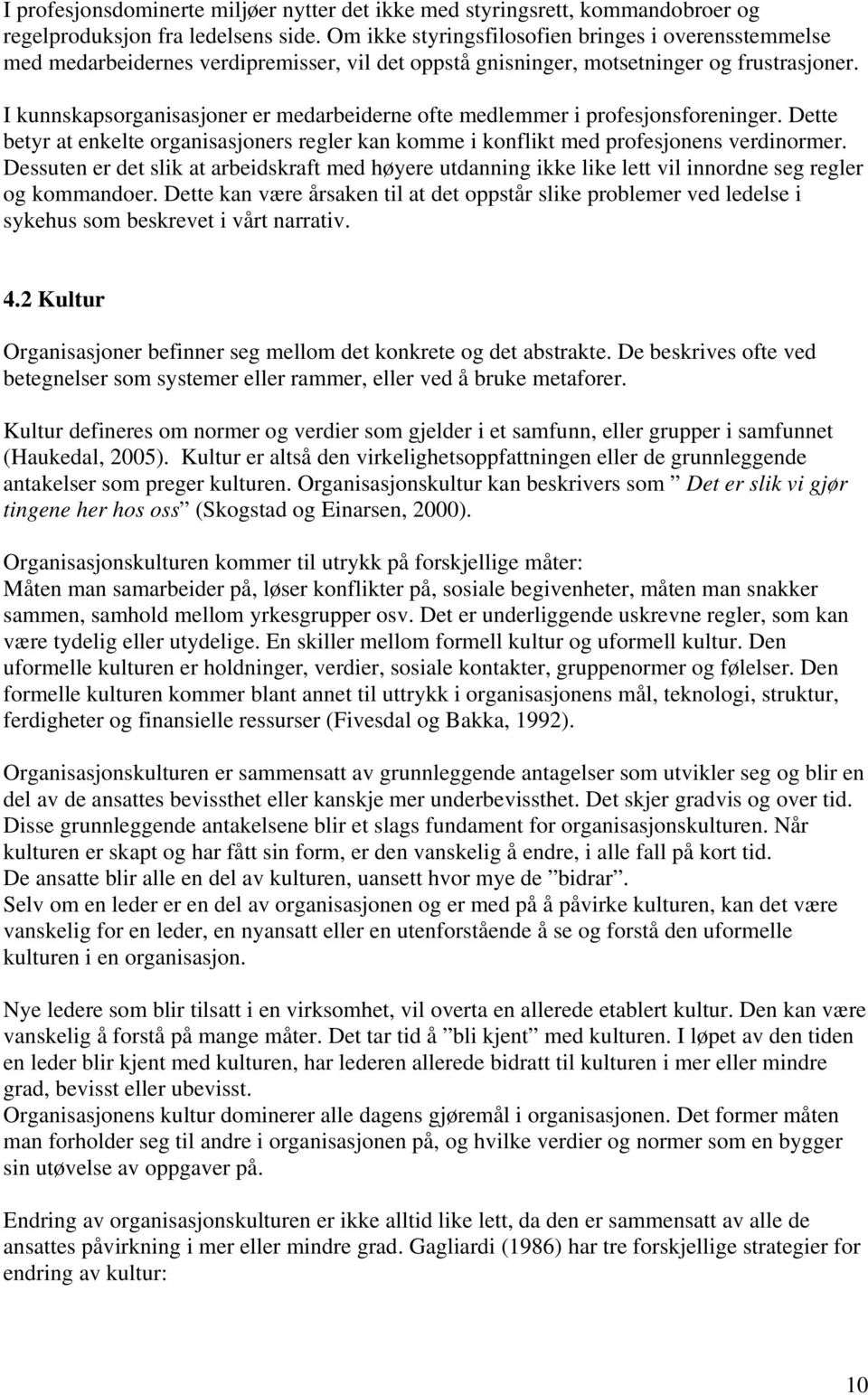 I kunnskapsorganisasjoner er medarbeiderne ofte medlemmer i profesjonsforeninger. Dette betyr at enkelte organisasjoners regler kan komme i konflikt med profesjonens verdinormer.