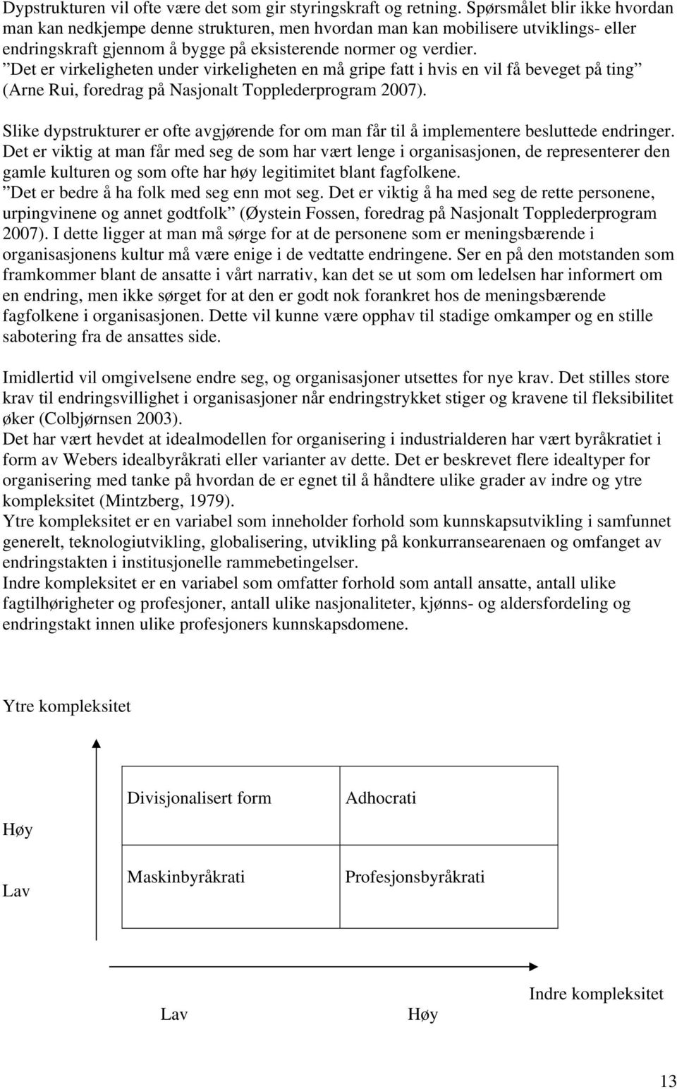 Det er virkeligheten under virkeligheten en må gripe fatt i hvis en vil få beveget på ting (Arne Rui, foredrag på Nasjonalt Topplederprogram 2007).