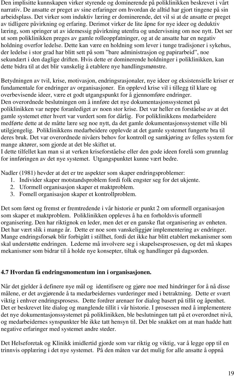 Derimot virker de lite åpne for nye ideer og deduktiv læring, som springer ut av idemessig påvirkning utenfra og undervisning om noe nytt.