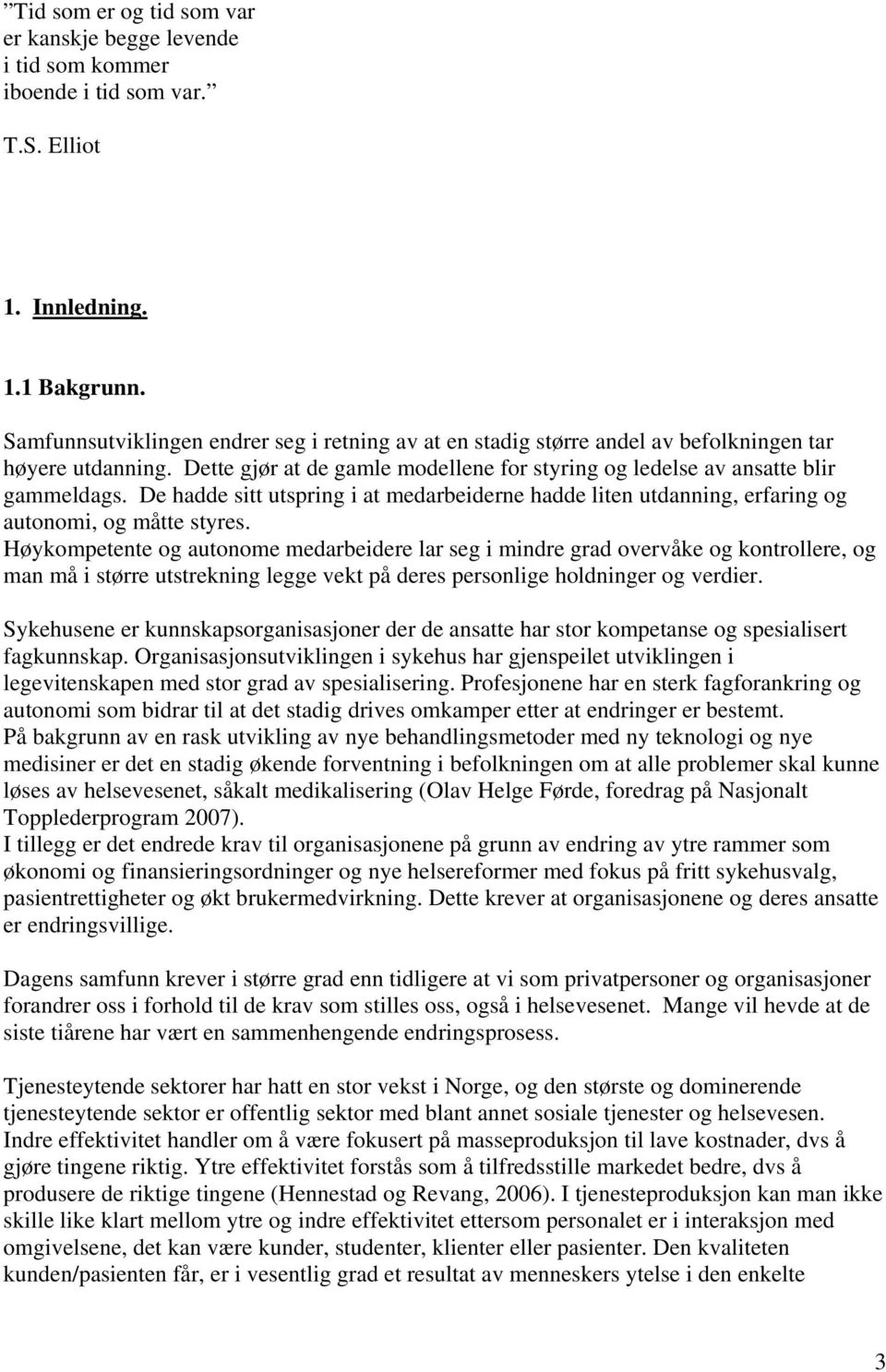 De hadde sitt utspring i at medarbeiderne hadde liten utdanning, erfaring og autonomi, og måtte styres.