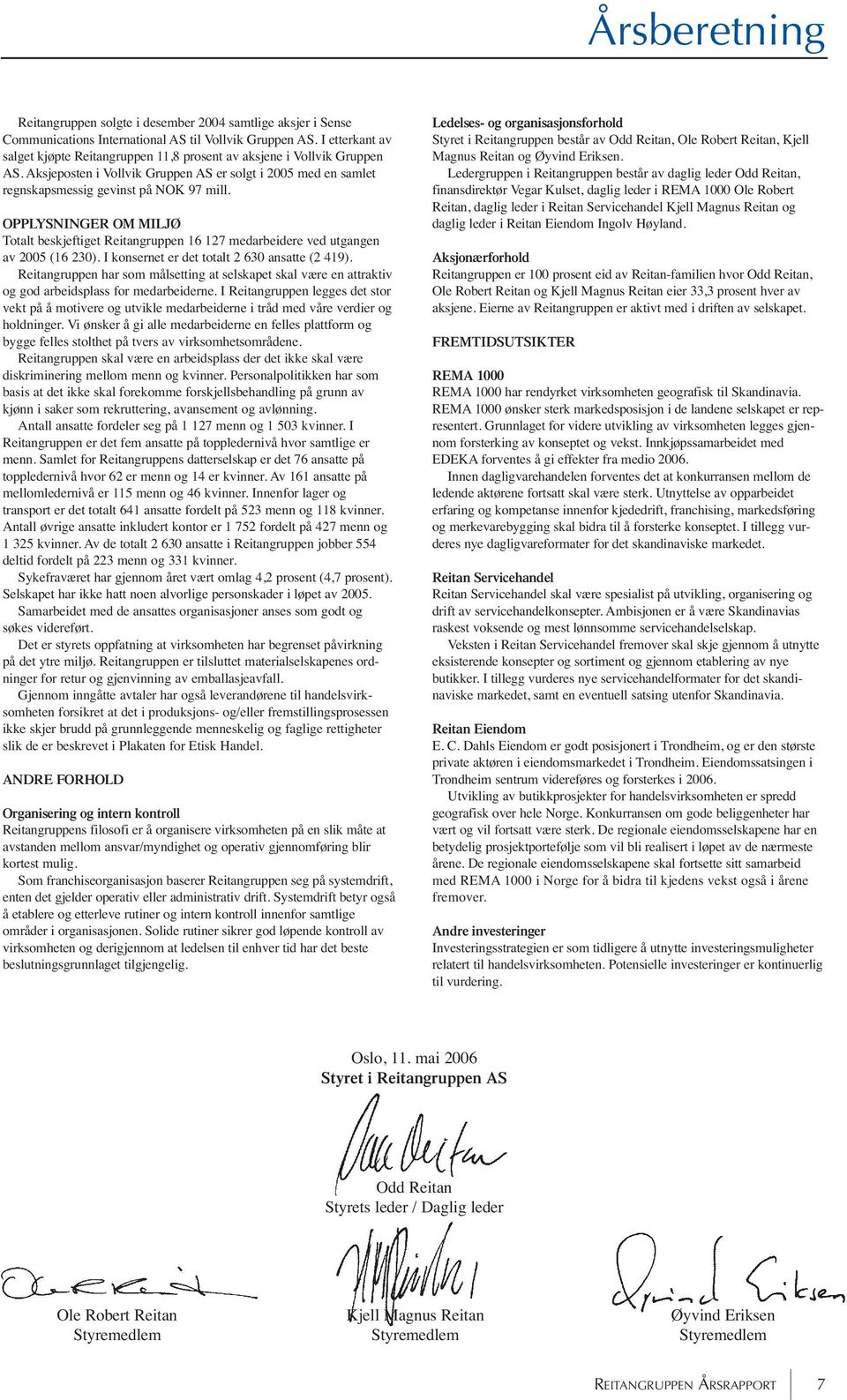 OPPLYSNINGER OM MILJØ Totalt beskjeftiget Reitangruppen 16 127 medarbeidere ved utgangen av 2005 (16 230). I konsernet er det totalt 2 630 ansatte (2 419).