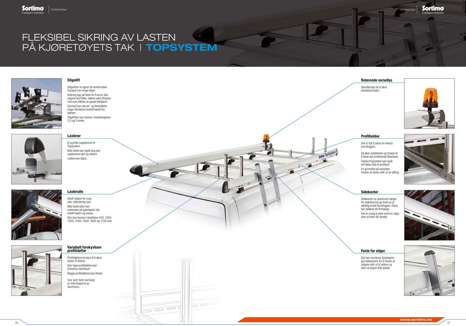 Stigeliften kan leveres i basislengdene 2,5 og 3 meter. Roterende varsellys Varsellampe for å sikre arbeidsområdet. Lasterør Et perfekt supplement til TopSystem.
