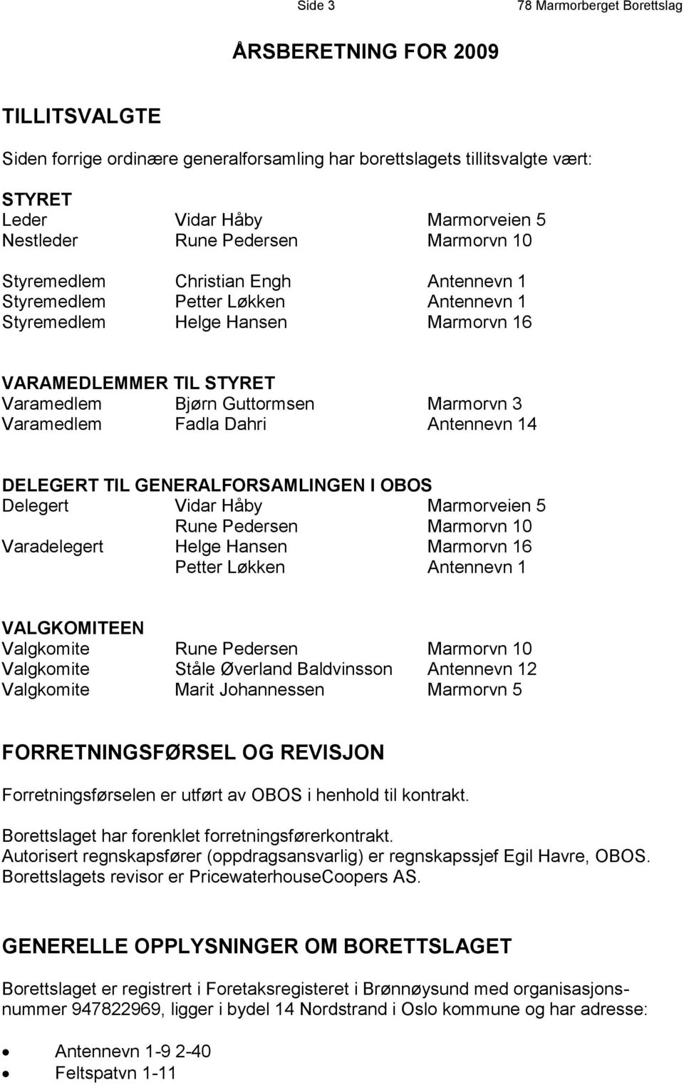 Marmorvn 3 Varamedlem Fadla Dahri Antennevn 14 DELEGERT TIL GENERALFORSAMLINGEN I OBOS Delegert Vidar Håby Marmorveien 5 Rune Pedersen Marmorvn 10 Varadelegert Helge Hansen Marmorvn 16 Petter Løkken