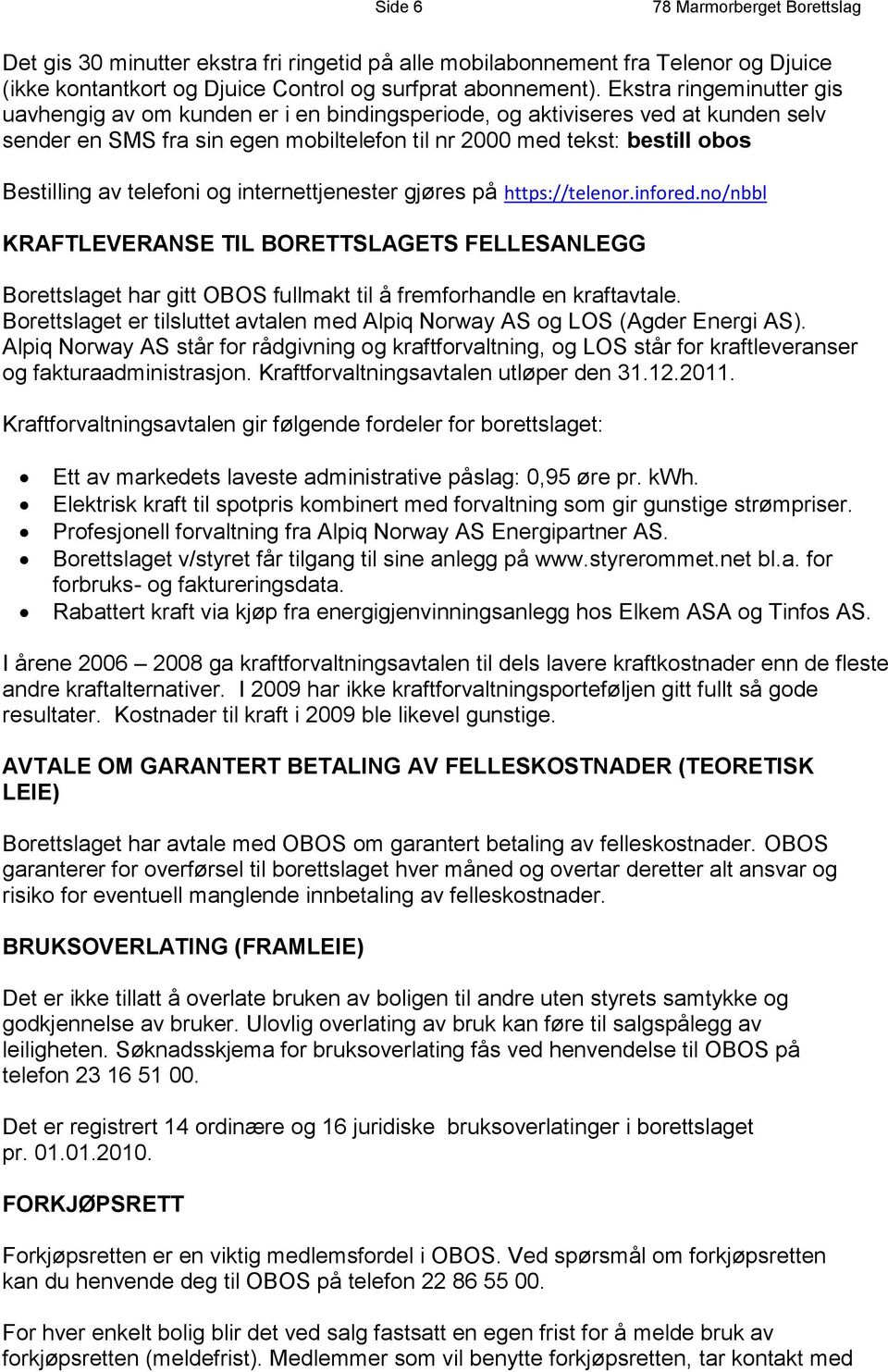 telefoni og internettjenester gjøres på https://telenor.infored.no/nbbl KRAFTLEVERANSE TIL BORETTSLAGETS FELLESANLEGG Borettslaget har gitt OBOS fullmakt til å fremforhandle en kraftavtale.