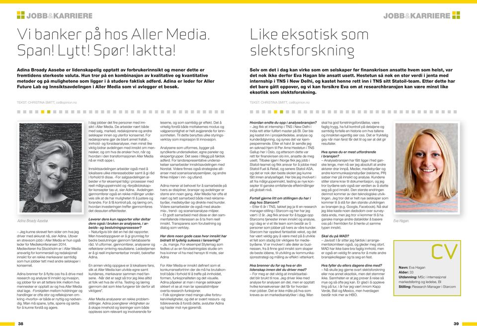 Hun tror på en kombinasjon av kvalitative og kvantitative metoder og på mulighetene som ligger i å studere faktisk adferd.