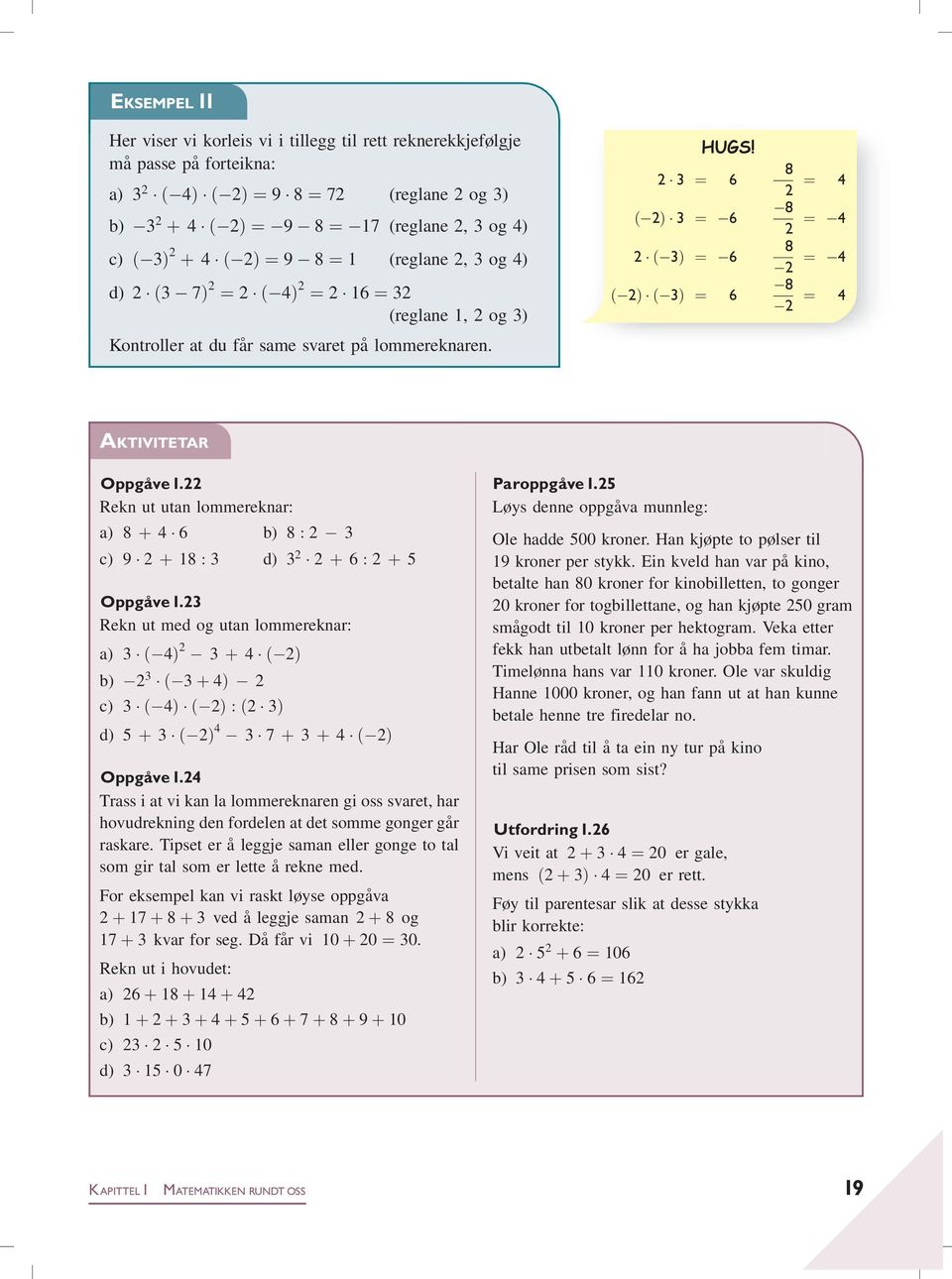 2 3 ¼ 6 ð 2Þ3 ¼ 6 2 ð 3Þ ¼ 6 ð 2Þð 3Þ ¼ 6 8 2 ¼ 4 8 2 ¼ 4 8 2 ¼ 4 8 2 ¼ 4 AKTIVITETAR OppgÔve 1.22 Rekn ut utan lommereknar: a) 8 þ 4 6 b) 8 : 2 3 c) 9 2 þ 18 : 3 d) 3 2 2 þ 6 : 2 þ 5 OppgÔve 1.