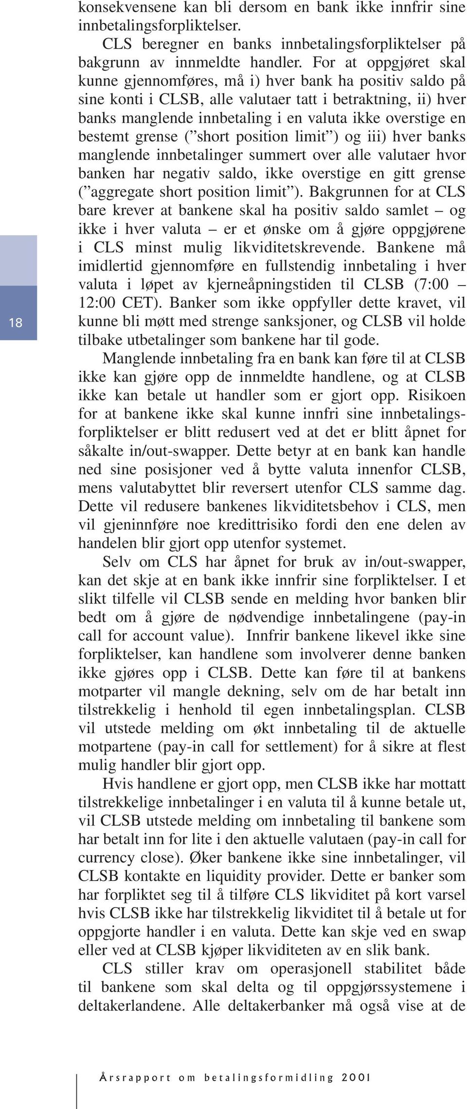 bestemt grense ( short position limit ) og iii) hver banks manglende innbetalinger summert over alle valutaer hvor banken har negativ saldo, ikke overstige en gitt grense ( aggregate short position