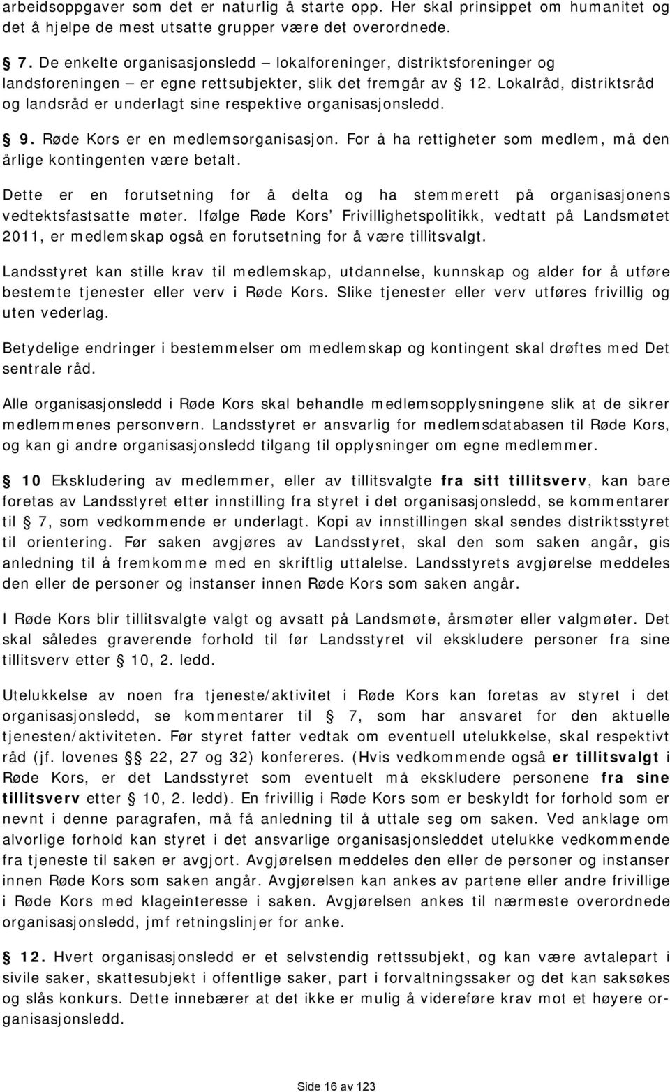 Lokalråd, distriktsråd og landsråd er underlagt sine respektive organisasjonsledd. 9. Røde Kors er en medlemsorganisasjon. For å ha rettigheter som medlem, må den årlige kontingenten være betalt.