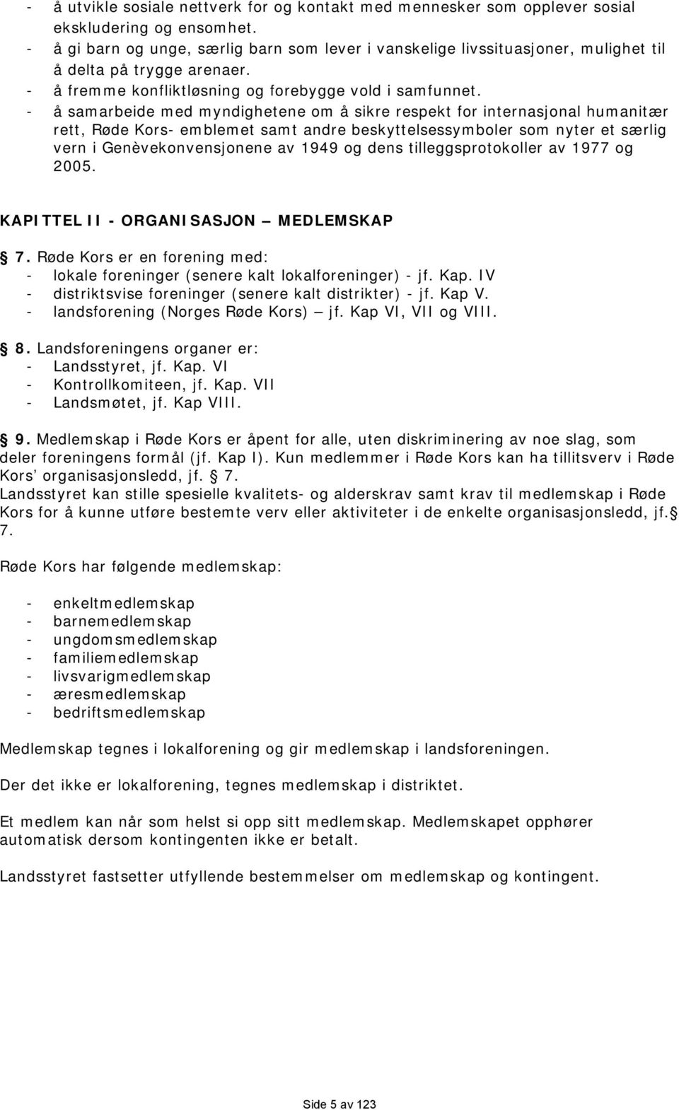 - å samarbeide med myndighetene om å sikre respekt for internasjonal humanitær rett, Røde Kors- emblemet samt andre beskyttelsessymboler som nyter et særlig vern i Genèvekonvensjonene av 1949 og dens