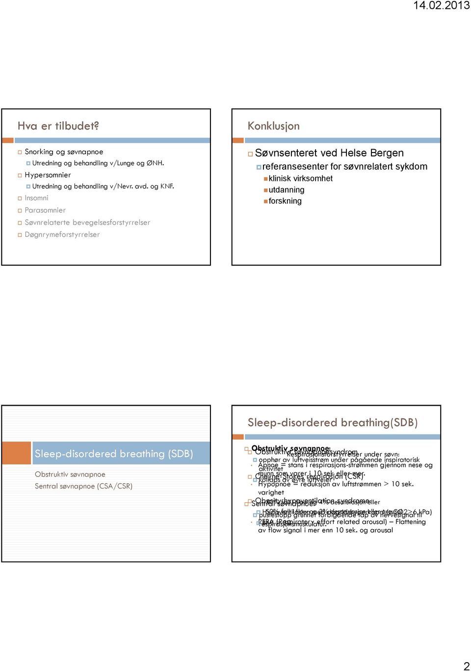 Sleep-disordered breathing(sdb) Sleep-disordered breathing (SDB) Obstruktiv søvnapnoe Sentral søvnapnoe (CSA/CSR) Obstruktiv søvnapnoe: Obstruktivt Respirasjonsforstyrrelser søvnapnoesyndrom under