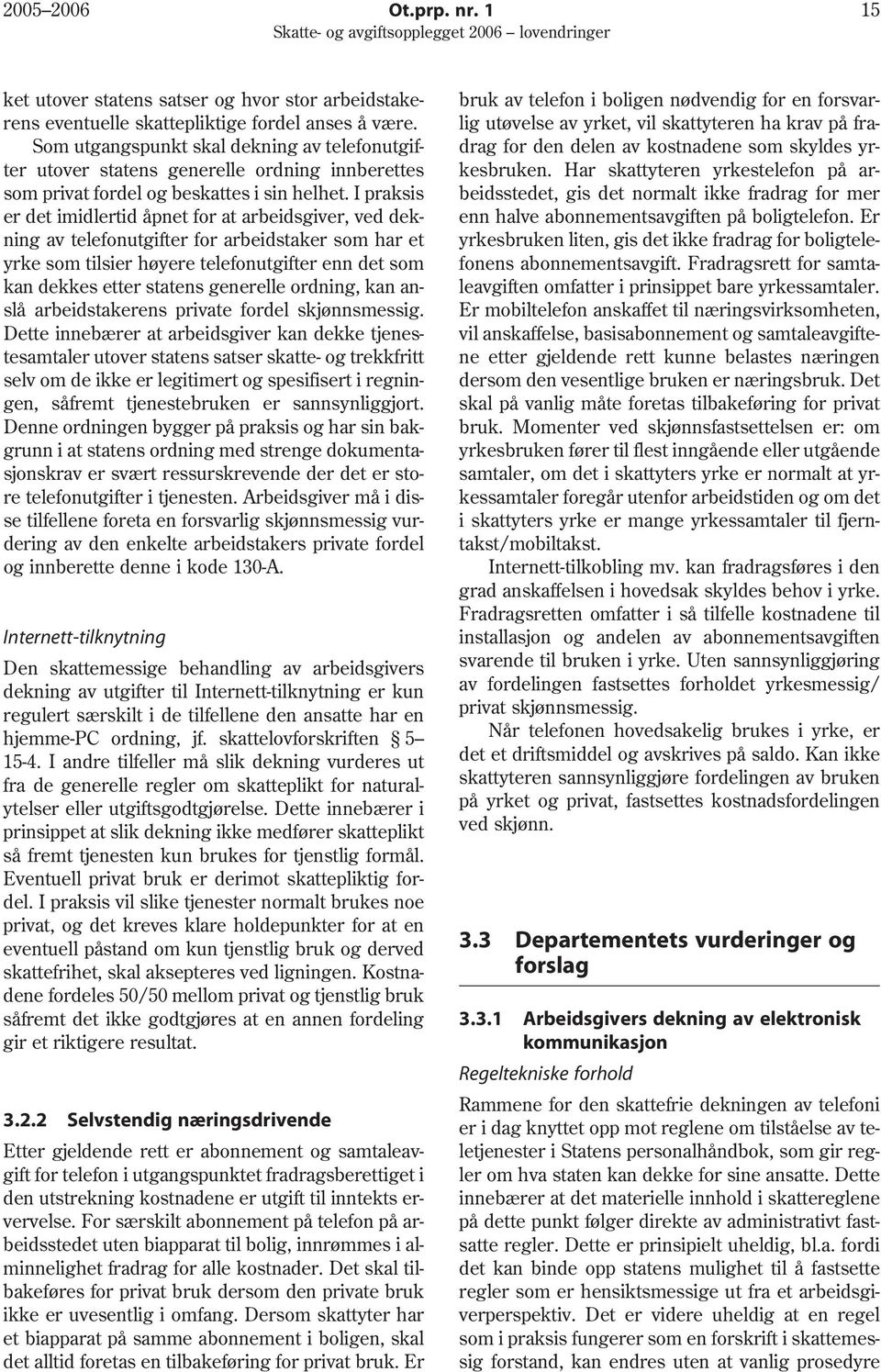 I praksis er det imidlertid åpnet for at arbeidsgiver, ved dekning av telefonutgifter for arbeidstaker som har et yrke som tilsier høyere telefonutgifter enn det som kan dekkes etter statens