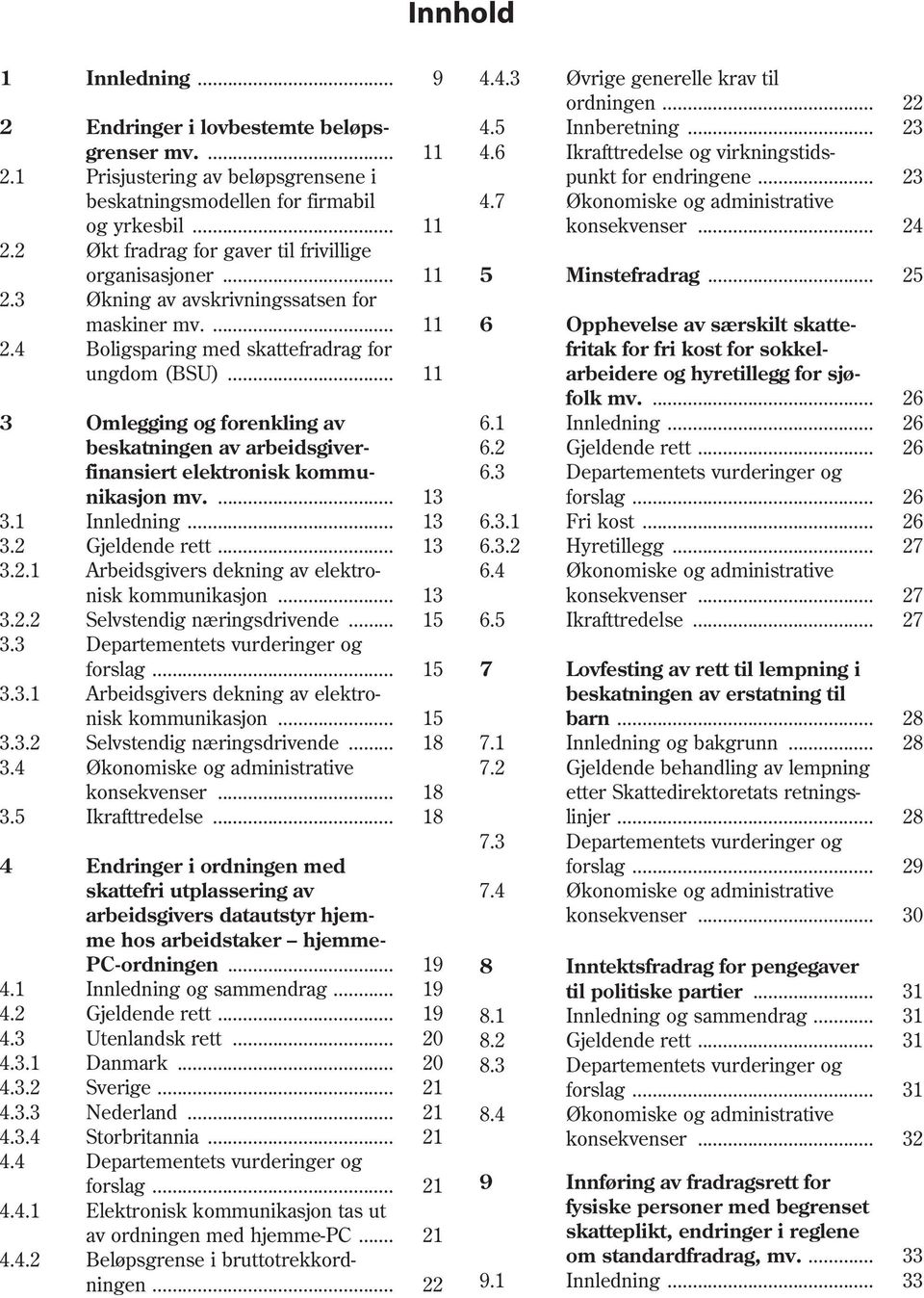 2 Økt fradrag for gaver til frivillige organisasjoner... 11 5 Minstefradrag... 25 2.3 Økning av avskrivningssatsen for maskiner mv.... 11 6 Opphevelse av særskilt skatte- 2.