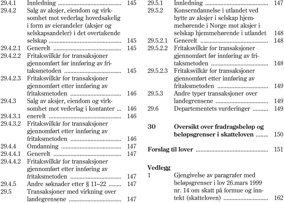 mehørende i Norge mot aksjer i selskapsandeler) i det overtakende selskap hjemmehørende i utlandet 148 selskap... 145 29.5.2.1 Generelt... 148 29.4.2.1 Generelt... 145 29.5.2.2 Fritaksvilkår for transaksjoner 29.