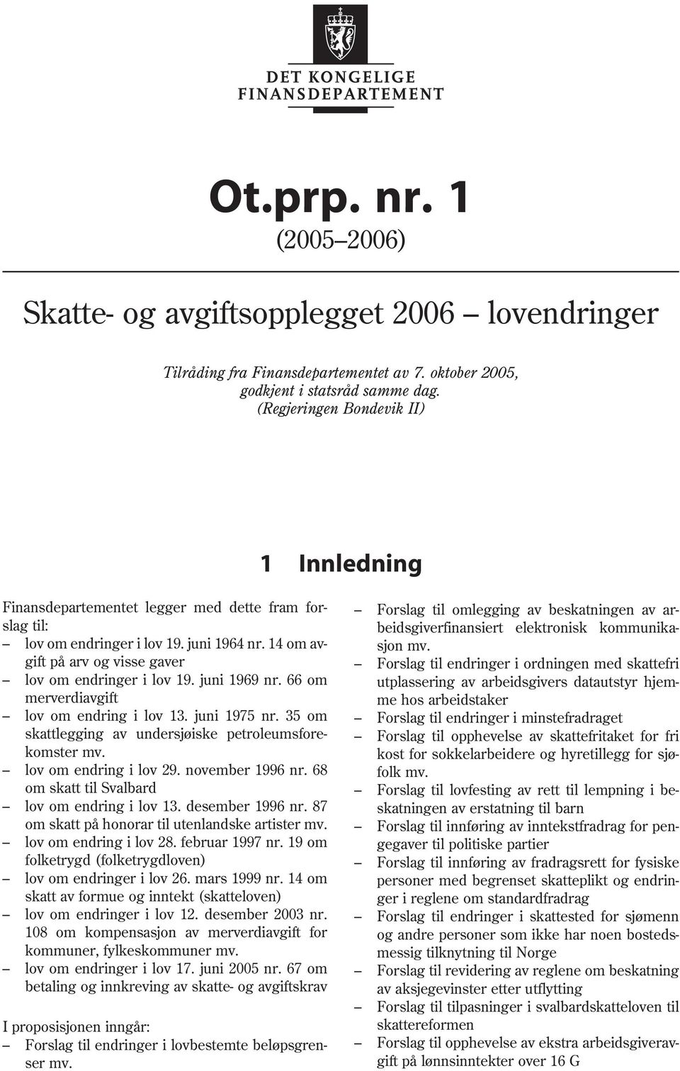 i lov 19. juni 1964 nr. 14 om av- sjon mv. gift på arv og visse gaver Forslag til endringer i ordningen med skattefri lov om endringer i lov 19. juni 1969 nr.