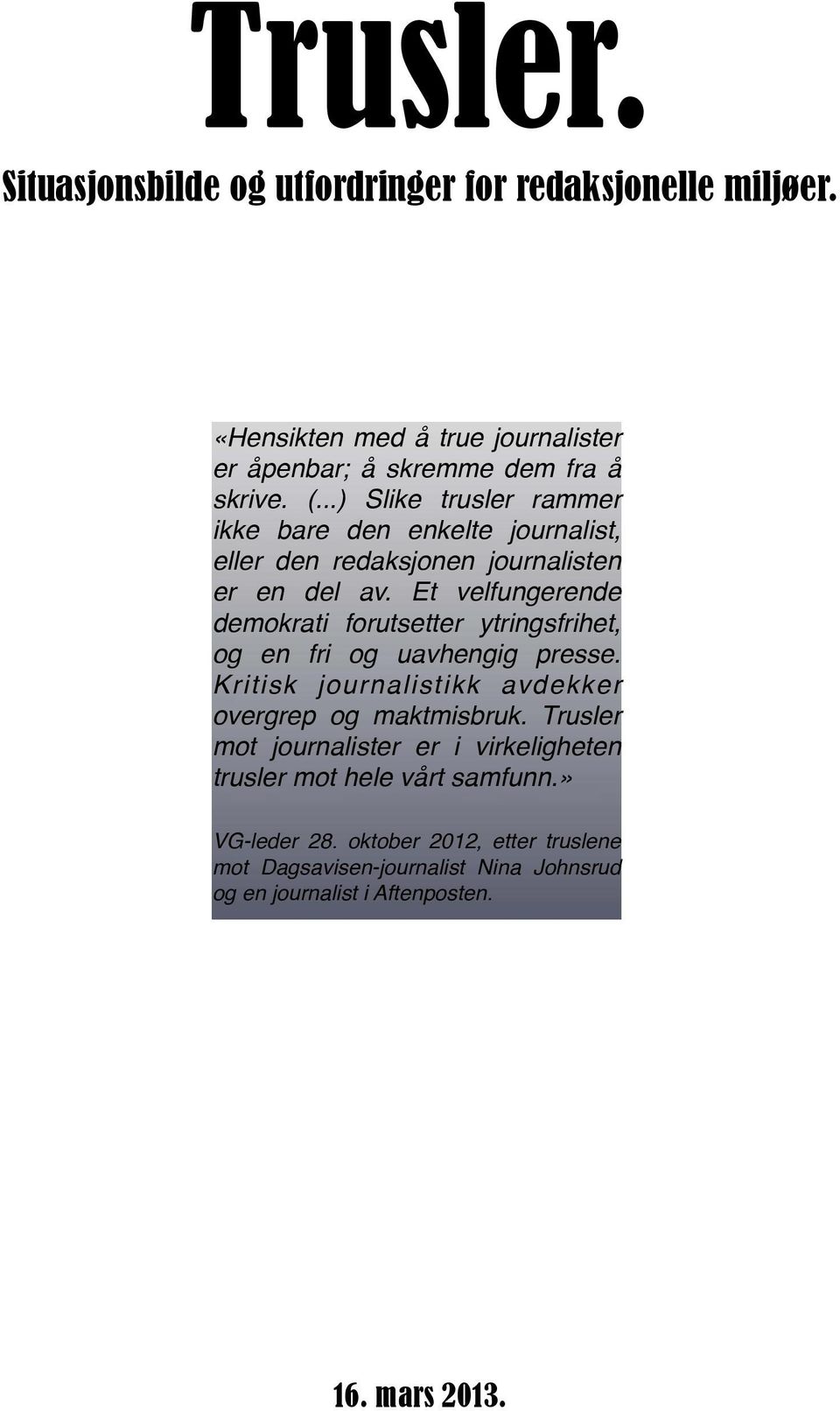 Et velfungerende demokrati forutsetter ytringsfrihet, og en fri og uavhengig presse. Kritisk journalistikk avdekker overgrep og maktmisbruk.