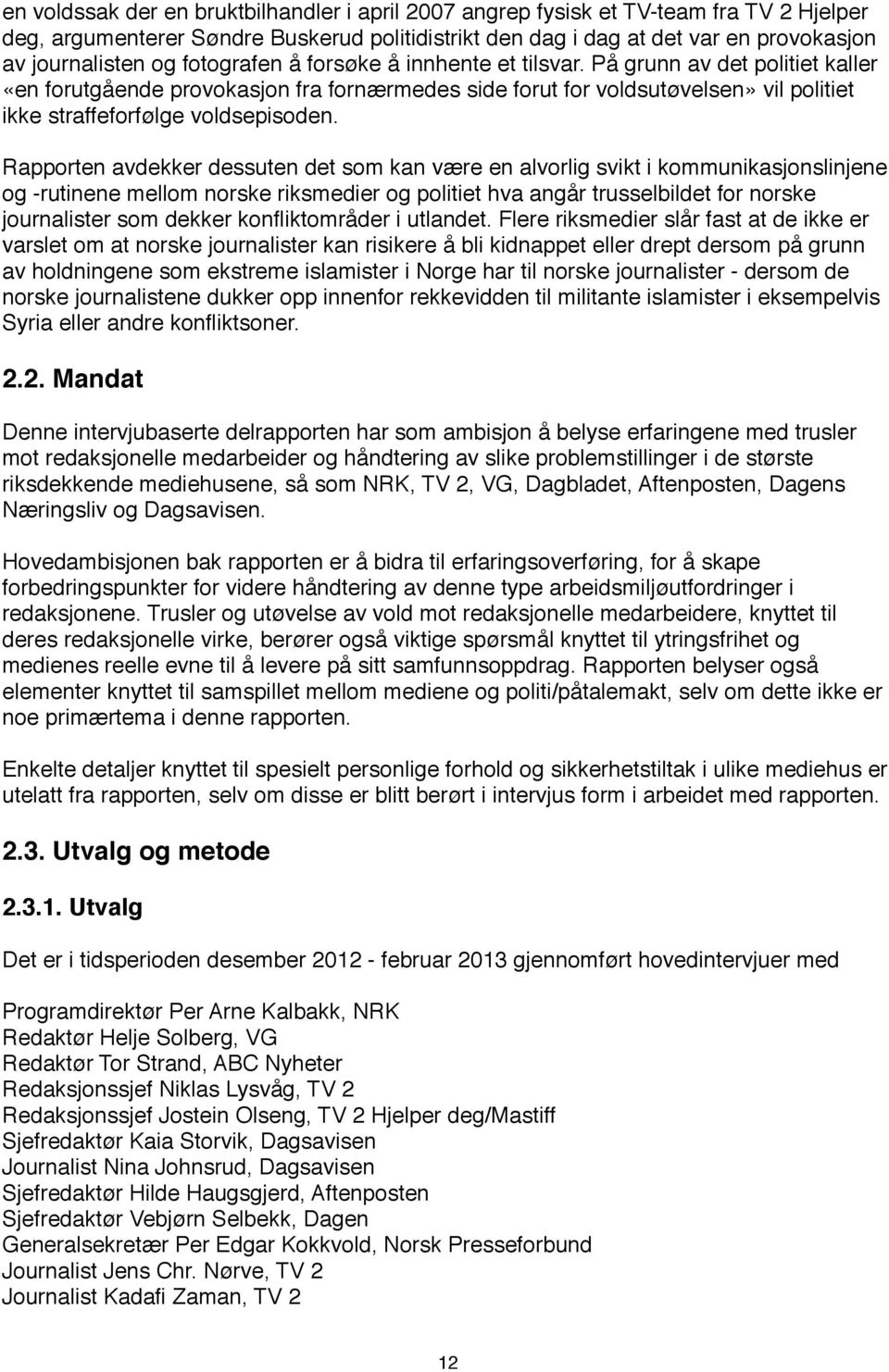 Rapporten avdekker dessuten det som kan være en alvorlig svikt i kommunikasjonslinjene og -rutinene mellom norske riksmedier og politiet hva angår trusselbildet for norske journalister som dekker