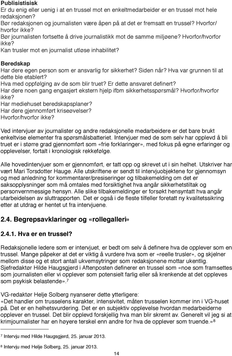 Beredskap Har dere egen person som er ansvarlig for sikkerhet? Siden når? Hva var grunnen til at dette ble etablert? Hva med oppfølging av de som blir truet? Er dette ansvaret definert?