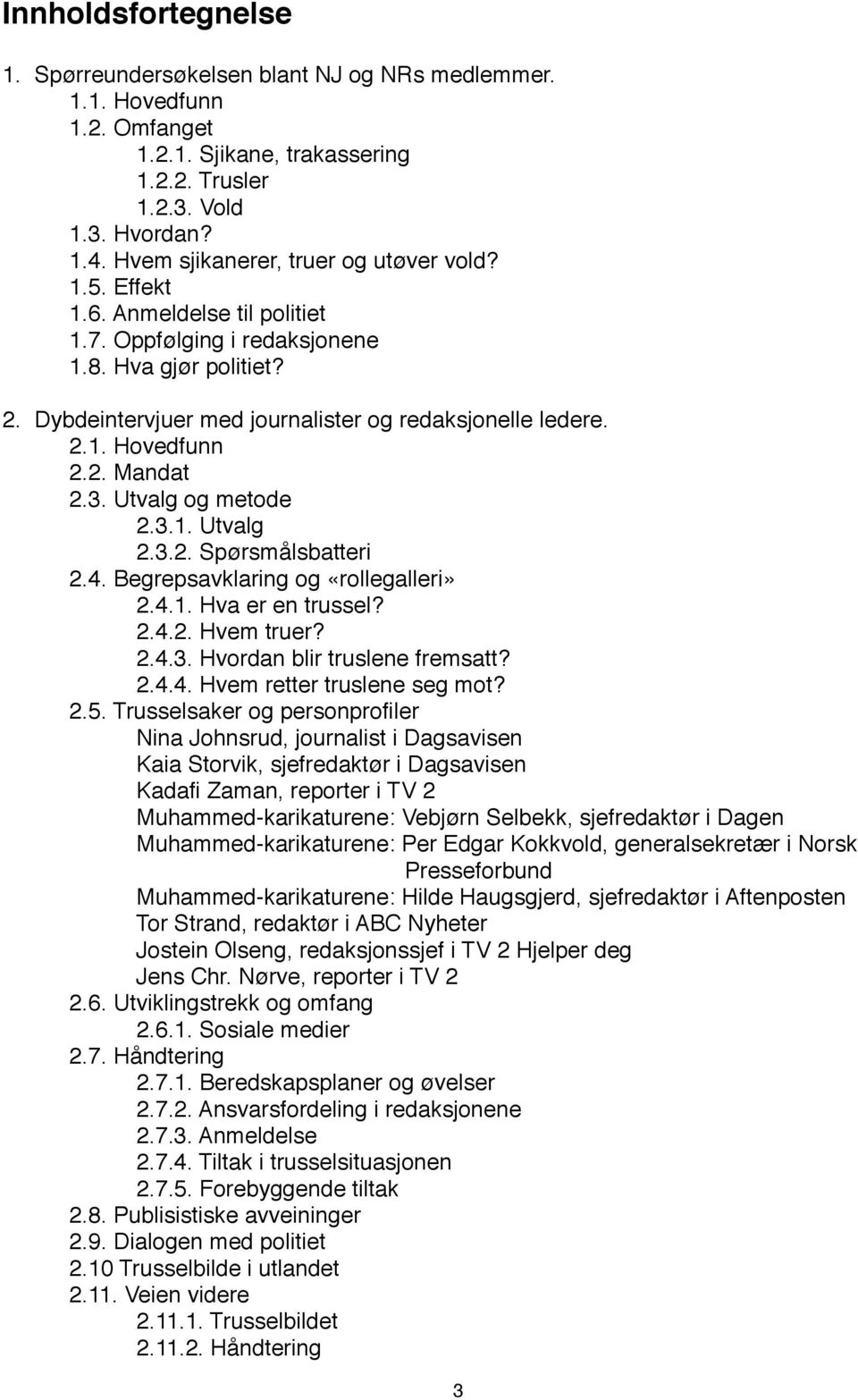 ! 2.1. Hovedfunn! 2.2. Mandat! 2.3. Utvalg og metode!! 2.3.1. Utvalg!! 2.3.2. Spørsmålsbatteri! 2.4. Begrepsavklaring og «rollegalleri»!! 2.4.1. Hva er en trussel?!! 2.4.2. Hvem truer?!! 2.4.3. Hvordan blir truslene fremsatt?