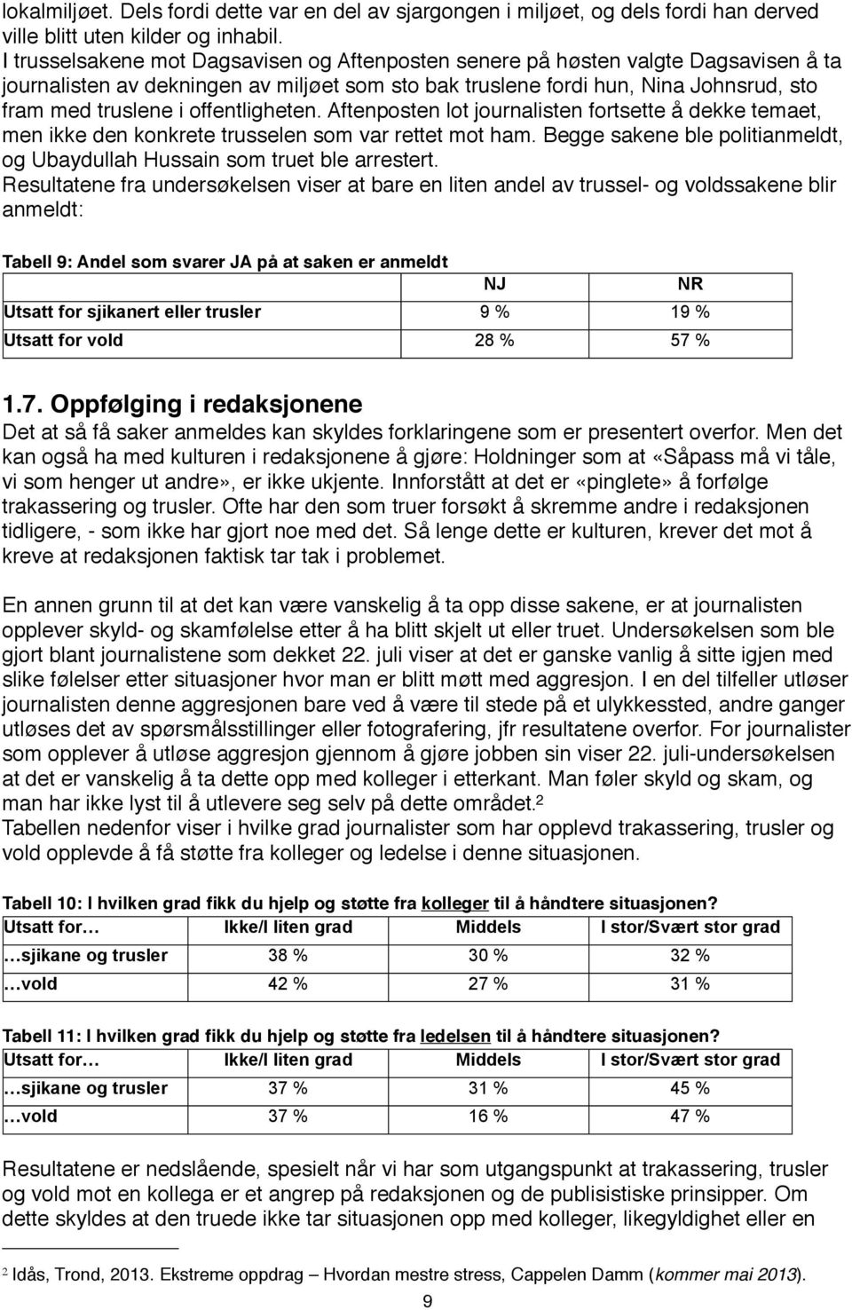 offentligheten. Aftenposten lot journalisten fortsette å dekke temaet, men ikke den konkrete trusselen som var rettet mot ham.