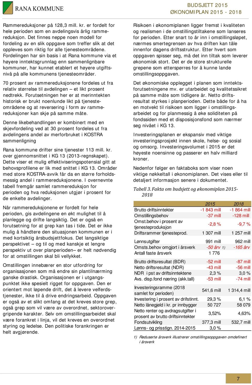 Fordelingen har sin basis i at Rana kommune via et høyere inntektsgrunnlag enn sammenlignbare kommuner, har kunnet etablert et høyere utgiftsnivå på alle kommunens tjenesteområder.