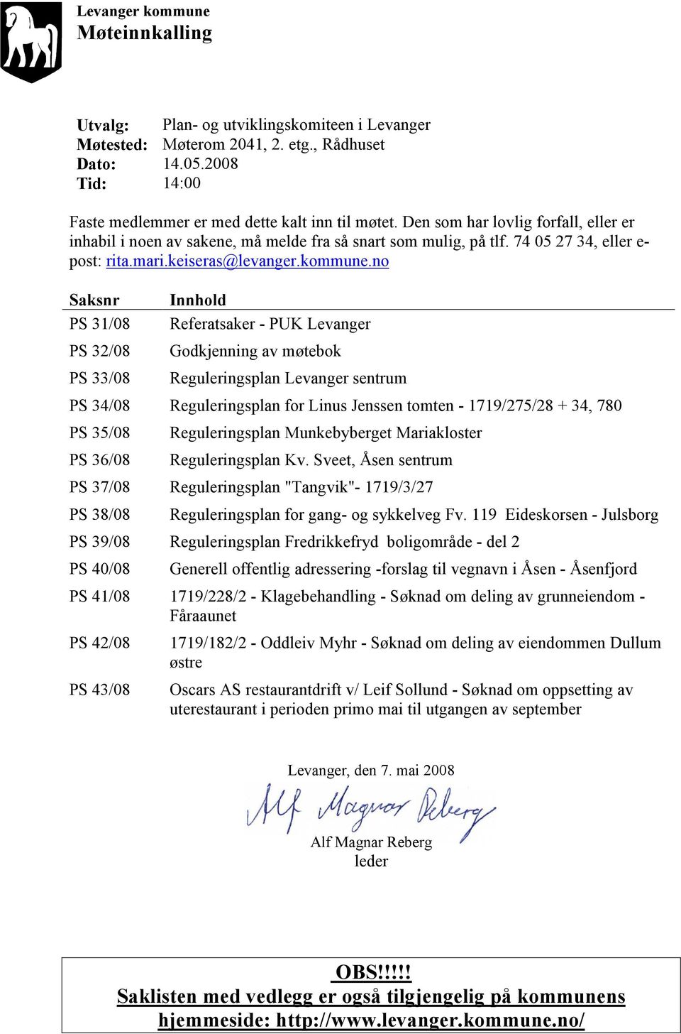 no Saksnr PS 31/08 PS 32/08 PS 33/08 Innhold Referatsaker - PUK Levanger Godkjenning av møtebok Reguleringsplan Levanger sentrum PS 34/08 Reguleringsplan for Linus Jenssen tomten - 1719/275/28 + 34,