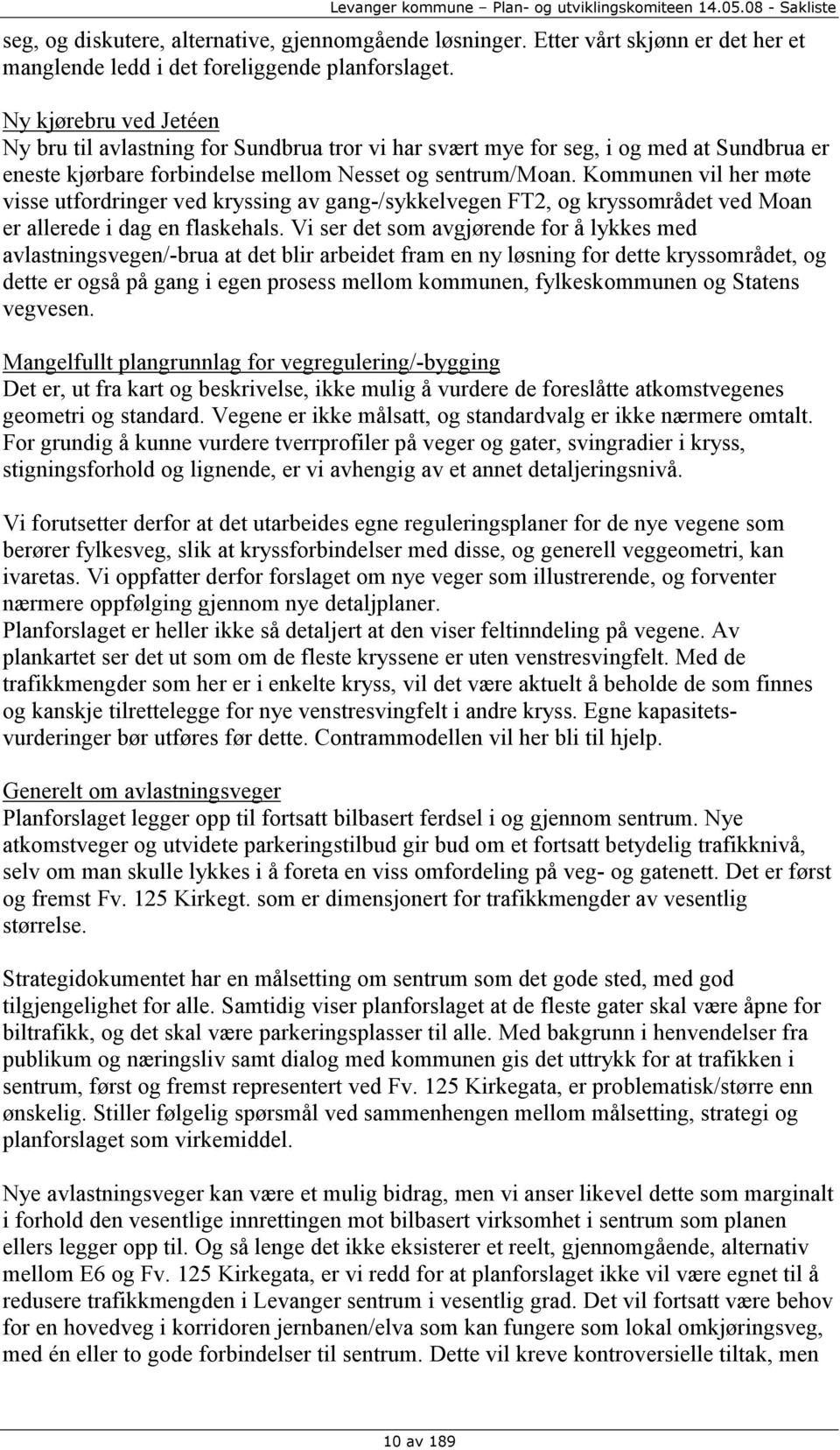 Kommunen vil her møte visse utfordringer ved kryssing av gang-/sykkelvegen FT2, og kryssområdet ved Moan er allerede i dag en flaskehals.