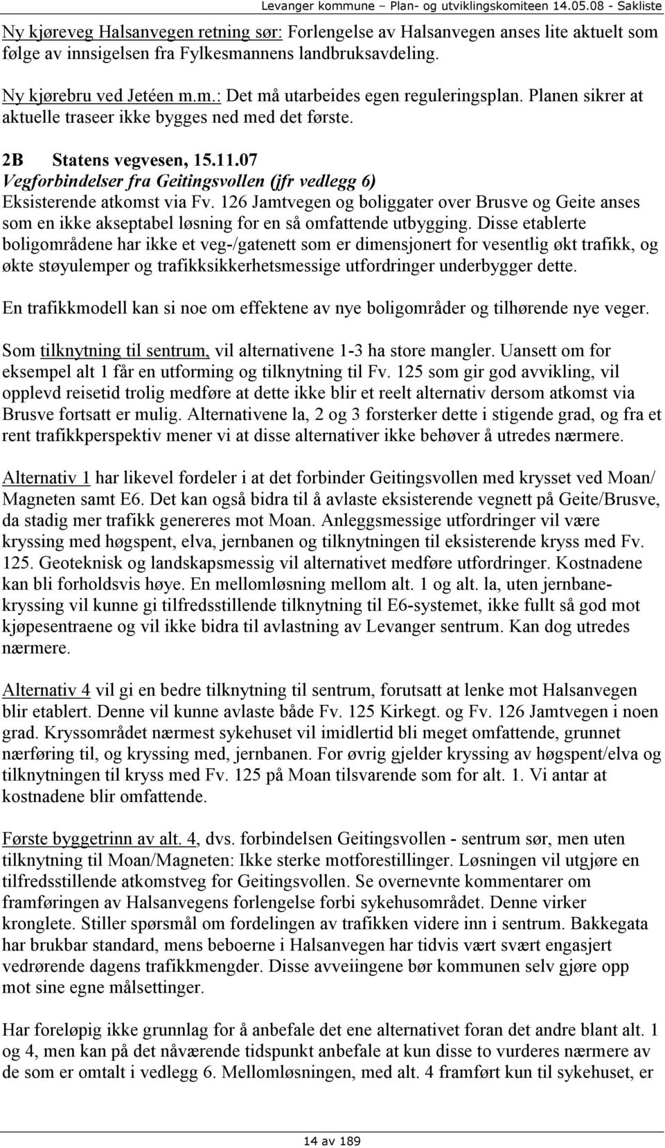 126 Jamtvegen og boliggater over Brusve og Geite anses som en ikke akseptabel løsning for en så omfattende utbygging.