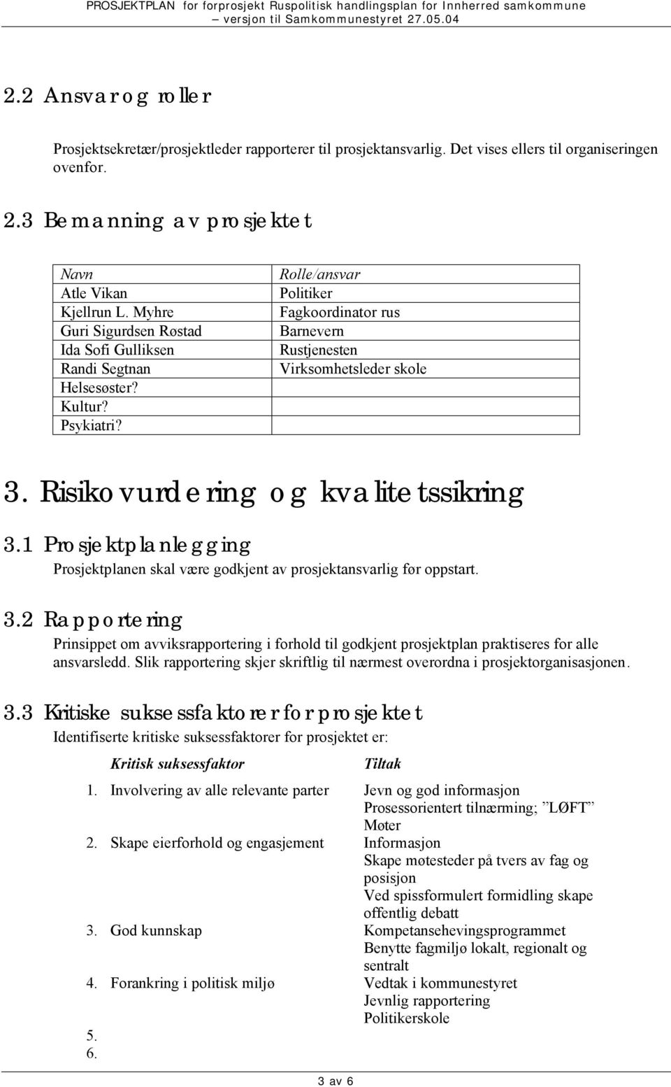 Risikovurdering og kvalitetssikring 3.1 Prosjektplanlegging Prosjektplanen skal være godkjent av prosjektansvarlig før oppstart. 3.2 Rapportering Prinsippet om avviksrapportering i forhold til godkjent prosjektplan praktiseres for alle ansvarsledd.