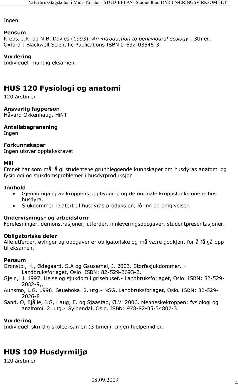 sjukdomsproblemer i husdyrproduksjon Gjennomgang av kroppens oppbygging og de normale kroppsfunksjonene hos husdyra. Sjukdommer relatert til husdyras produksjon, fôring og omgivelser.