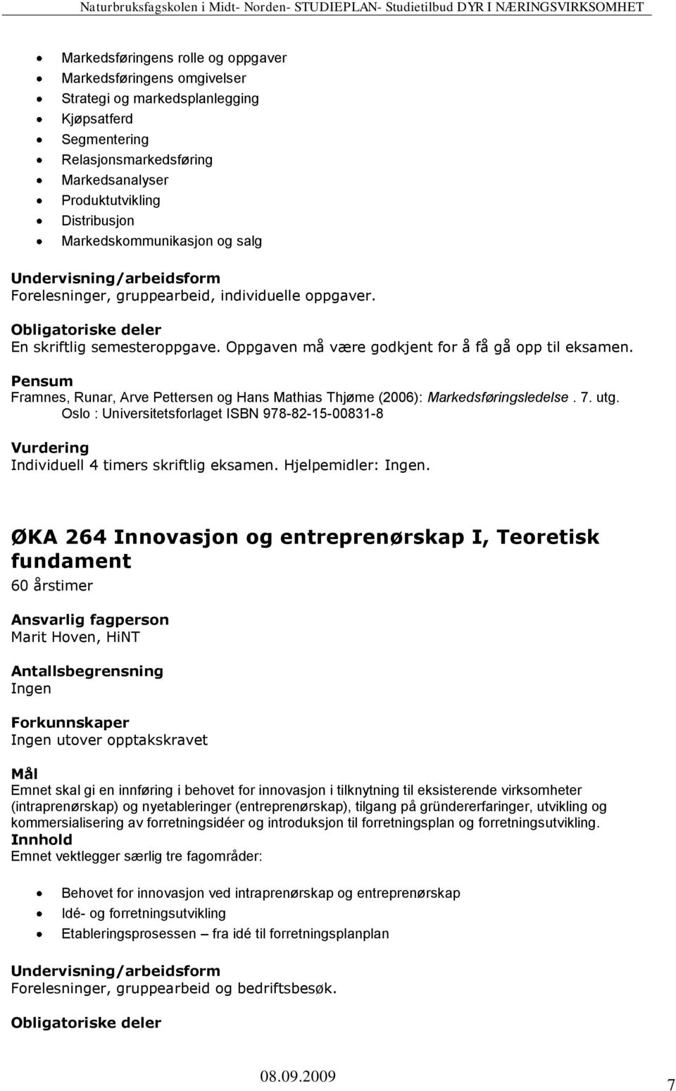 Framnes, Runar, Arve Pettersen og Hans Mathias Thjøme (2006): Markedsføringsledelse. 7. utg. Oslo : Universitetsforlaget ISBN 978-82-15-00831-8 Individuell 4 timers skriftlig eksamen.